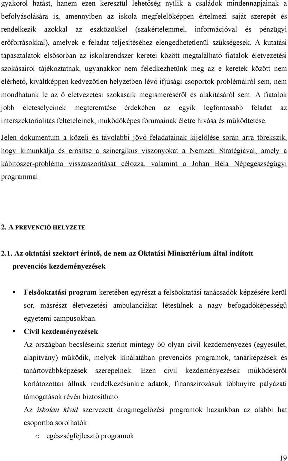 A kutatási tapasztalatok elsősorban az iskolarendszer keretei között megtalálható fiatalok életvezetési szokásairól tájékoztatnak, ugyanakkor nem feledkezhetünk meg az e keretek között nem elérhető,