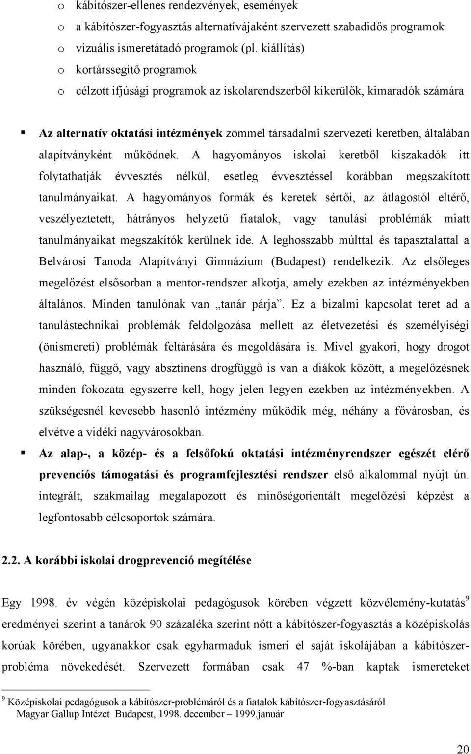 Az alternatív oktatási intézmények zömmel társadalmi szervezeti keretben, általában alapítványként működnek.