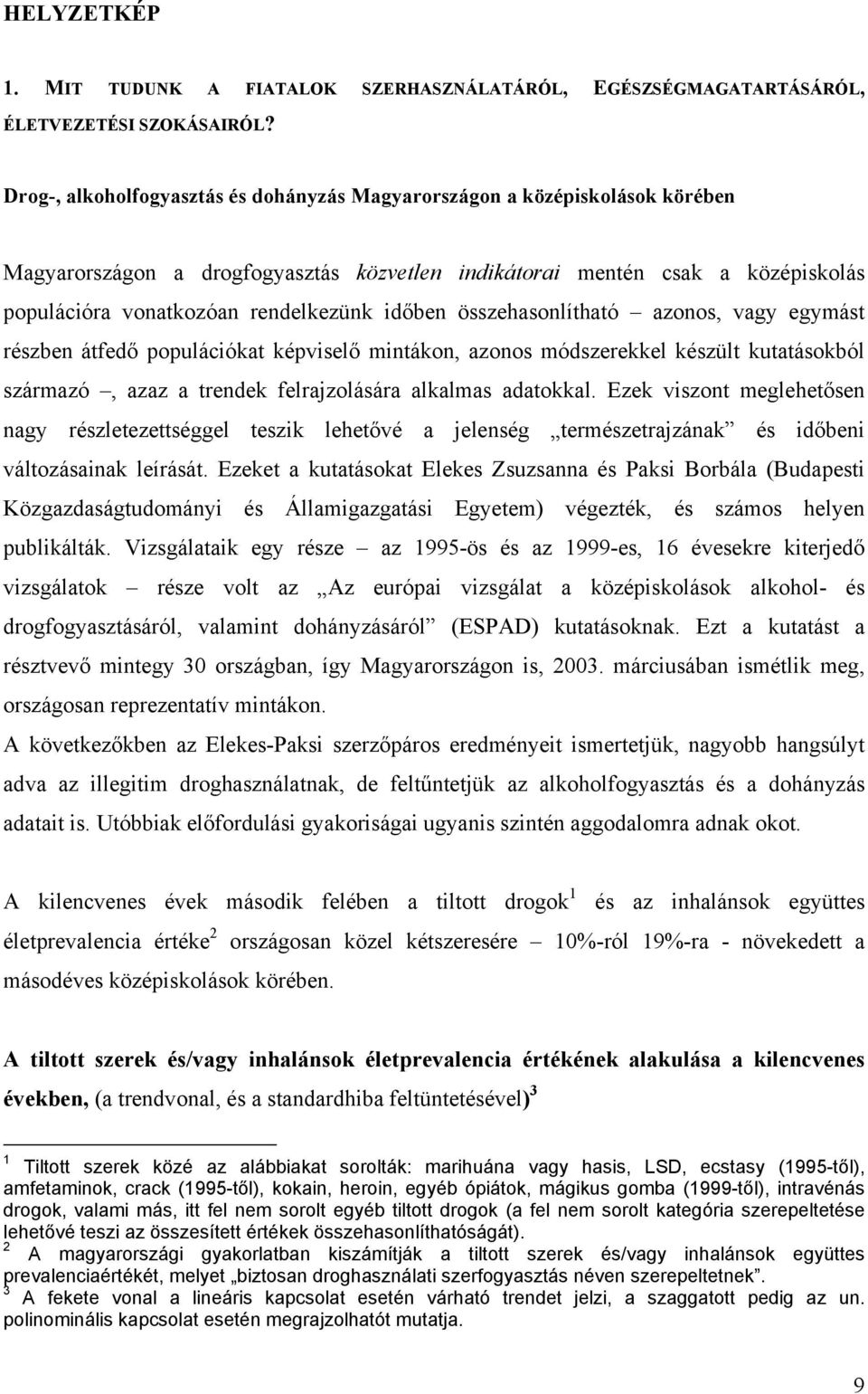 időben összehasonlítható azonos, vagy egymást részben átfedő populációkat képviselő mintákon, azonos módszerekkel készült kutatásokból származó, azaz a trendek felrajzolására alkalmas adatokkal.