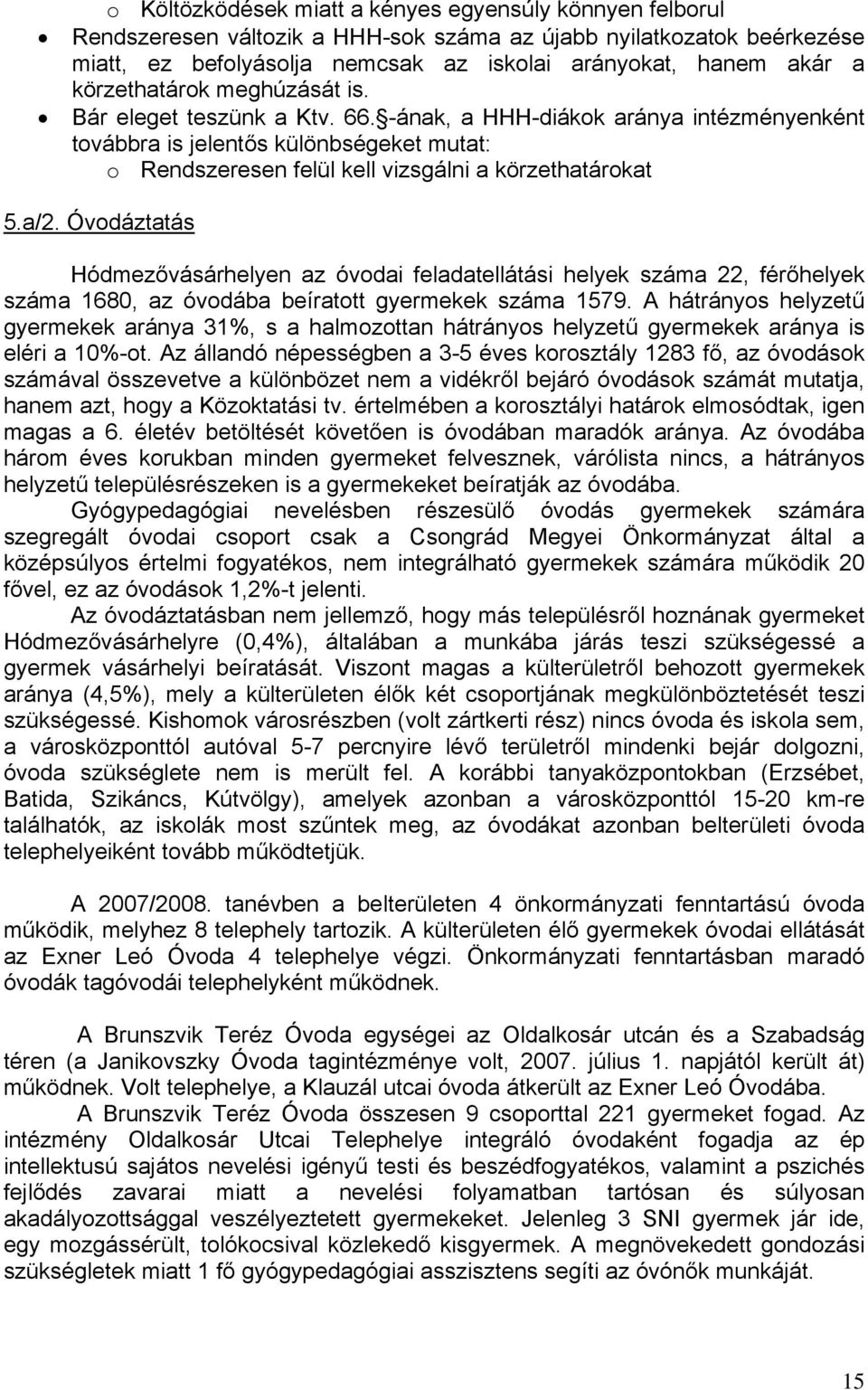 a/2. Óvodáztatás Hódmezővásárhelyen az óvodai feladatellátási helyek száma 22, férőhelyek száma 1680, az óvodába beíratott gyermekek száma 1579.