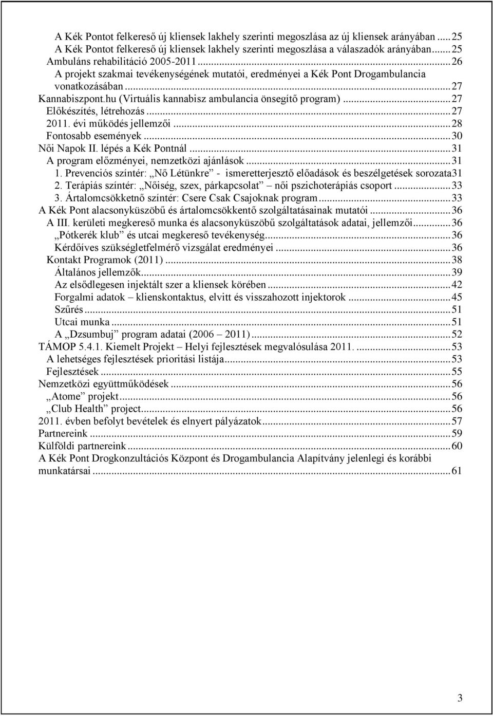 hu (Virtuális kannabisz ambulancia önsegítő program)... 27 Előkészítés, létrehozás... 27 2011. évi működés jellemzői... 28 Fontosabb események... 30 Női Napok II. lépés a Kék Pontnál.