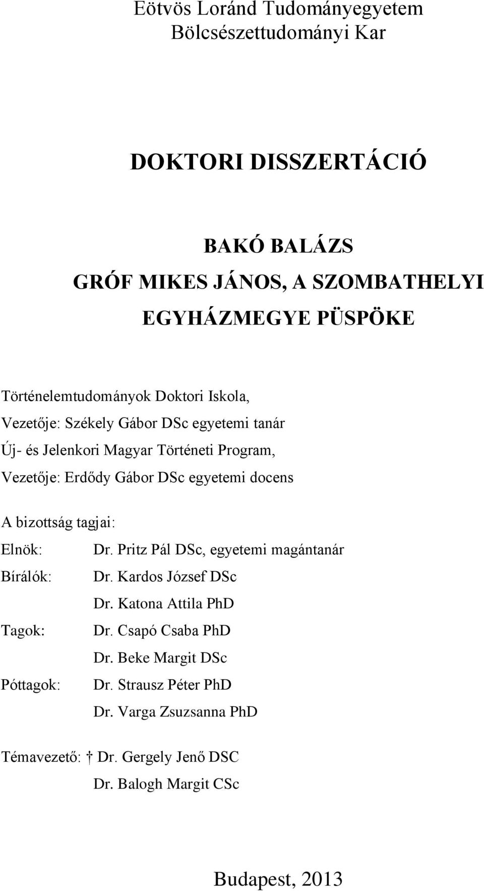 egyetemi docens A bizottság tagjai: Elnök: Dr. Pritz Pál DSc, egyetemi magántanár Bírálók: Dr. Kardos József DSc Dr. Katona Attila PhD Tagok: Dr.