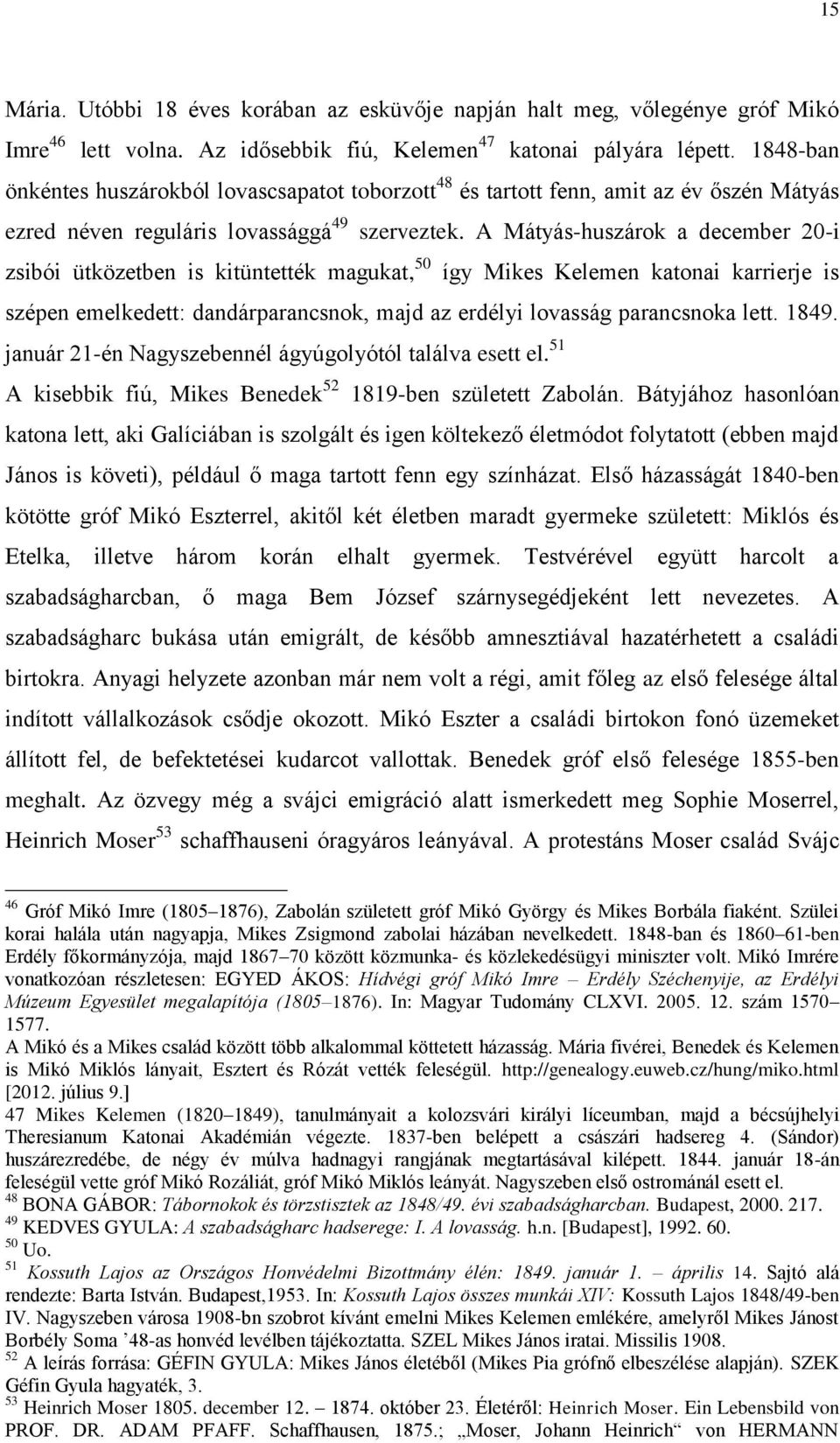 A Mátyás-huszárok a december 20-i zsibói ütközetben is kitüntették magukat, 50 így Mikes Kelemen katonai karrierje is szépen emelkedett: dandárparancsnok, majd az erdélyi lovasság parancsnoka lett.