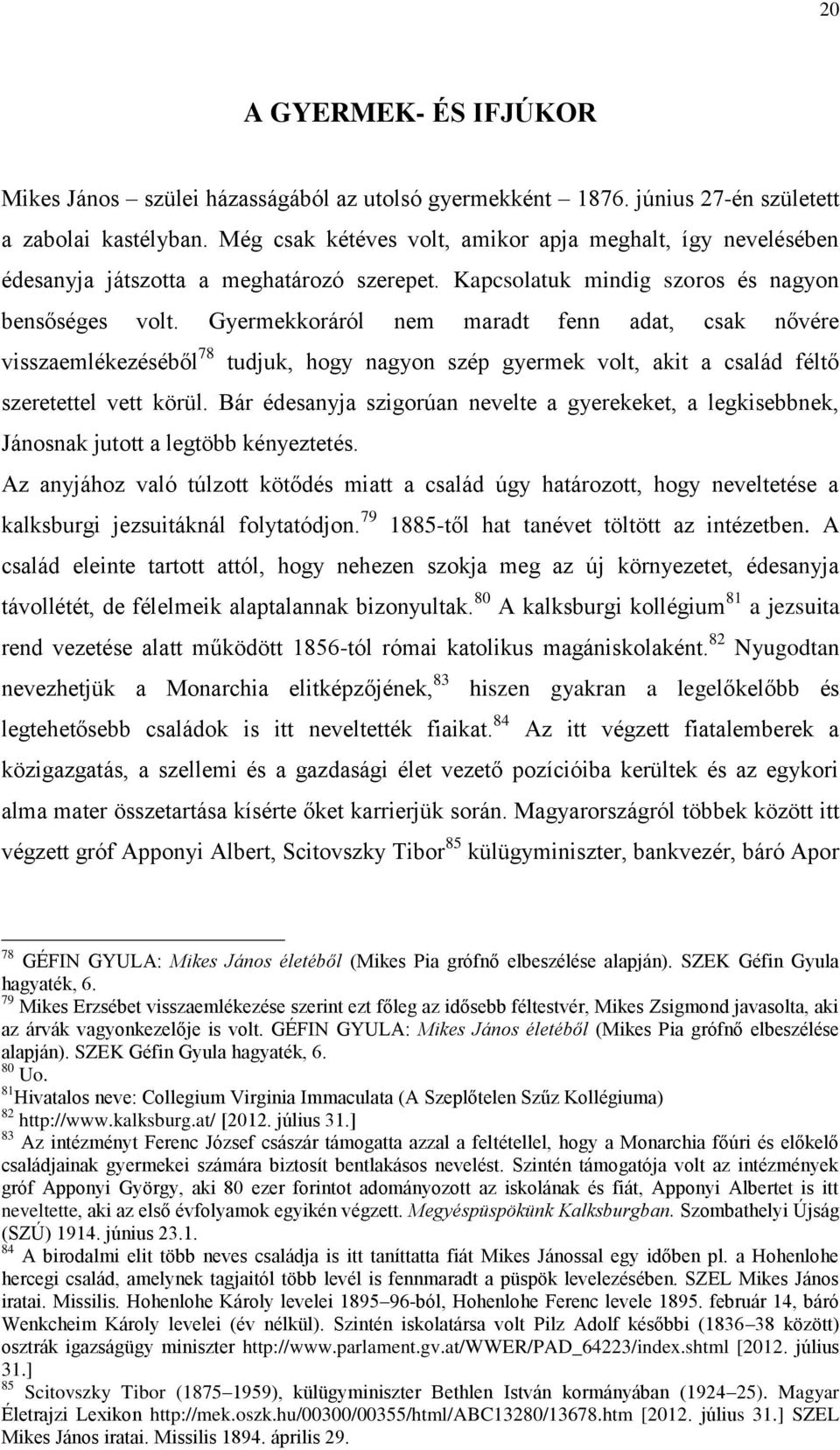 Gyermekkoráról nem maradt fenn adat, csak nővére visszaemlékezéséből 78 tudjuk, hogy nagyon szép gyermek volt, akit a család féltő szeretettel vett körül.