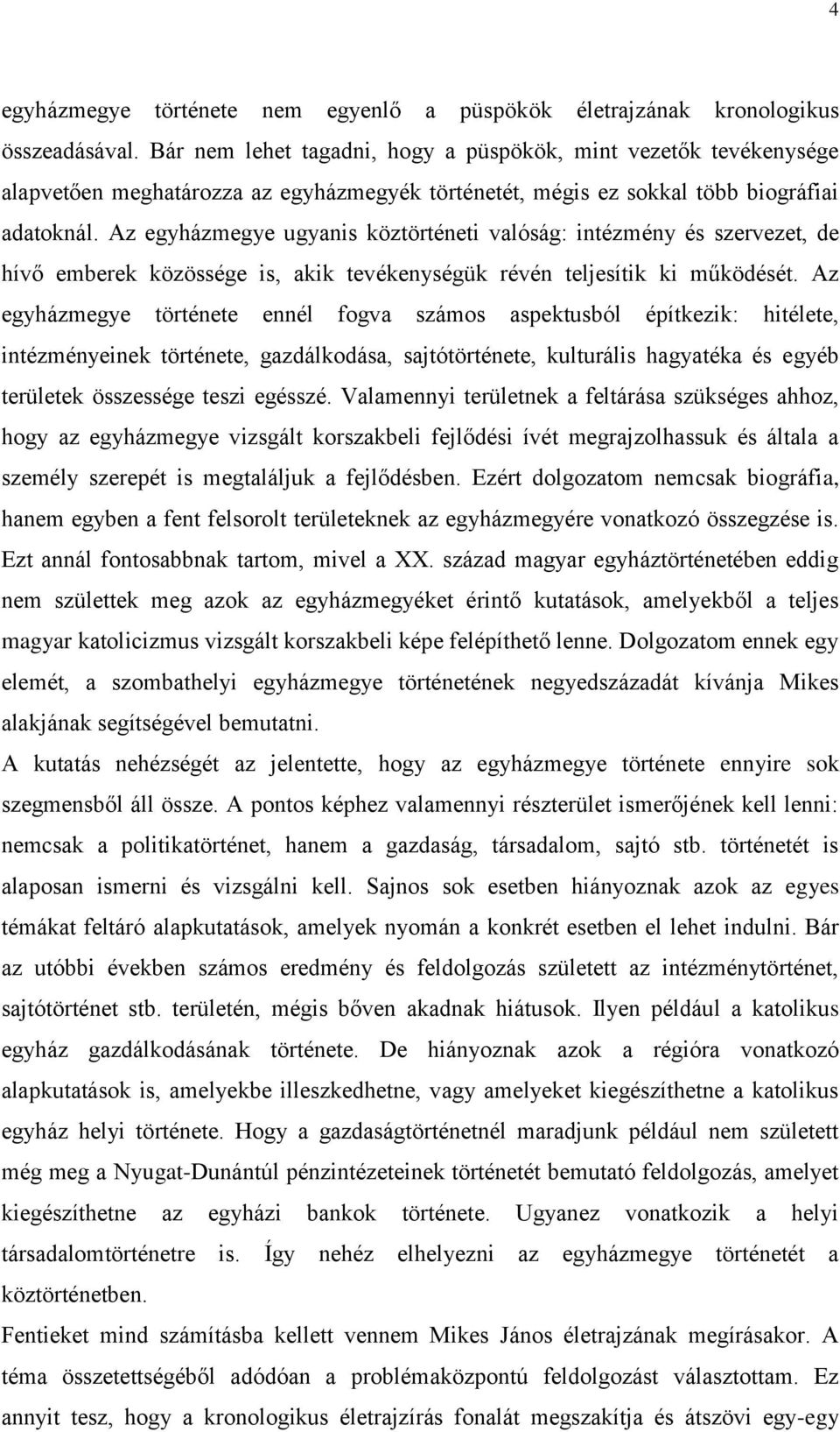 Az egyházmegye ugyanis köztörténeti valóság: intézmény és szervezet, de hívő emberek közössége is, akik tevékenységük révén teljesítik ki működését.