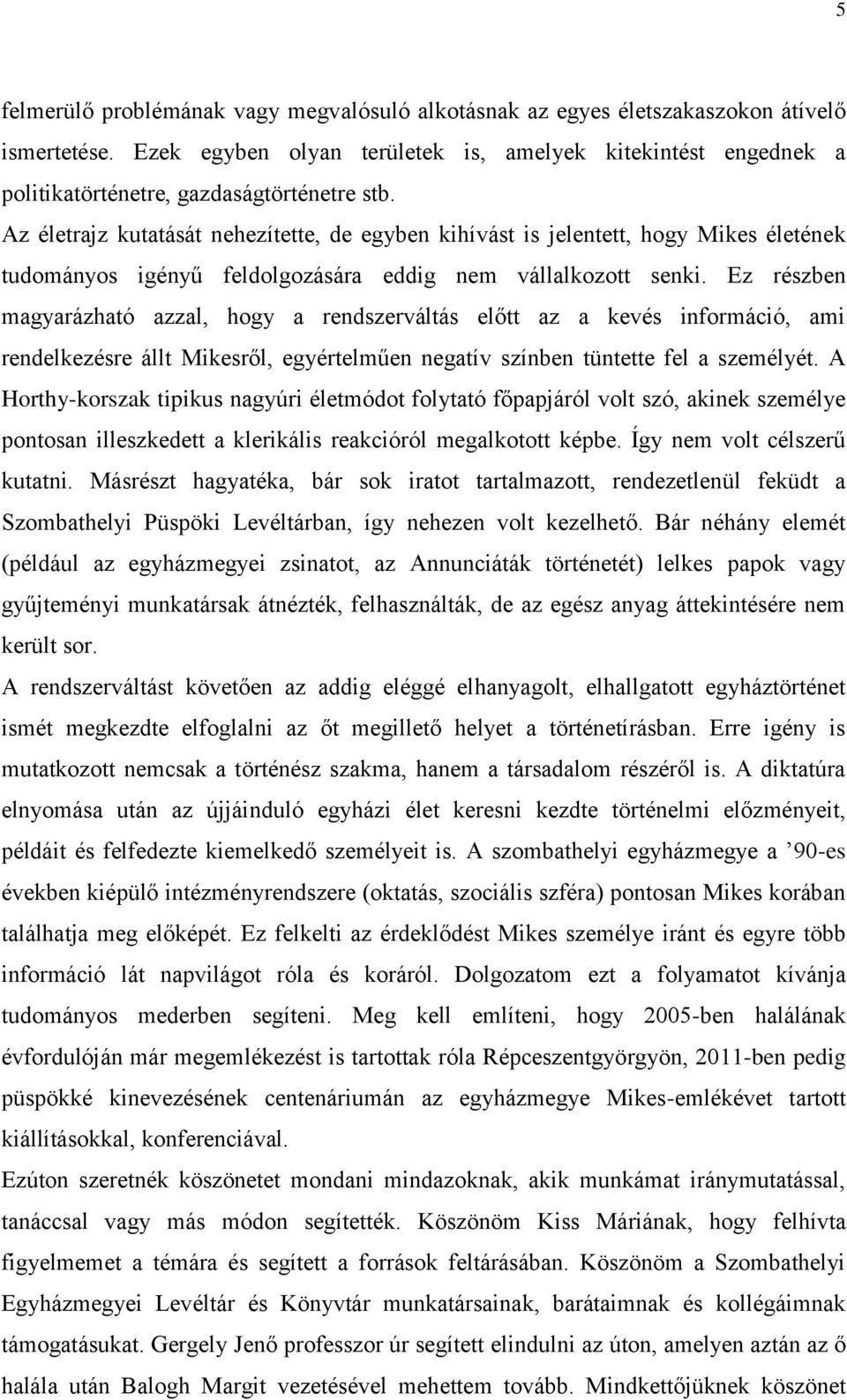 Az életrajz kutatását nehezítette, de egyben kihívást is jelentett, hogy Mikes életének tudományos igényű feldolgozására eddig nem vállalkozott senki.