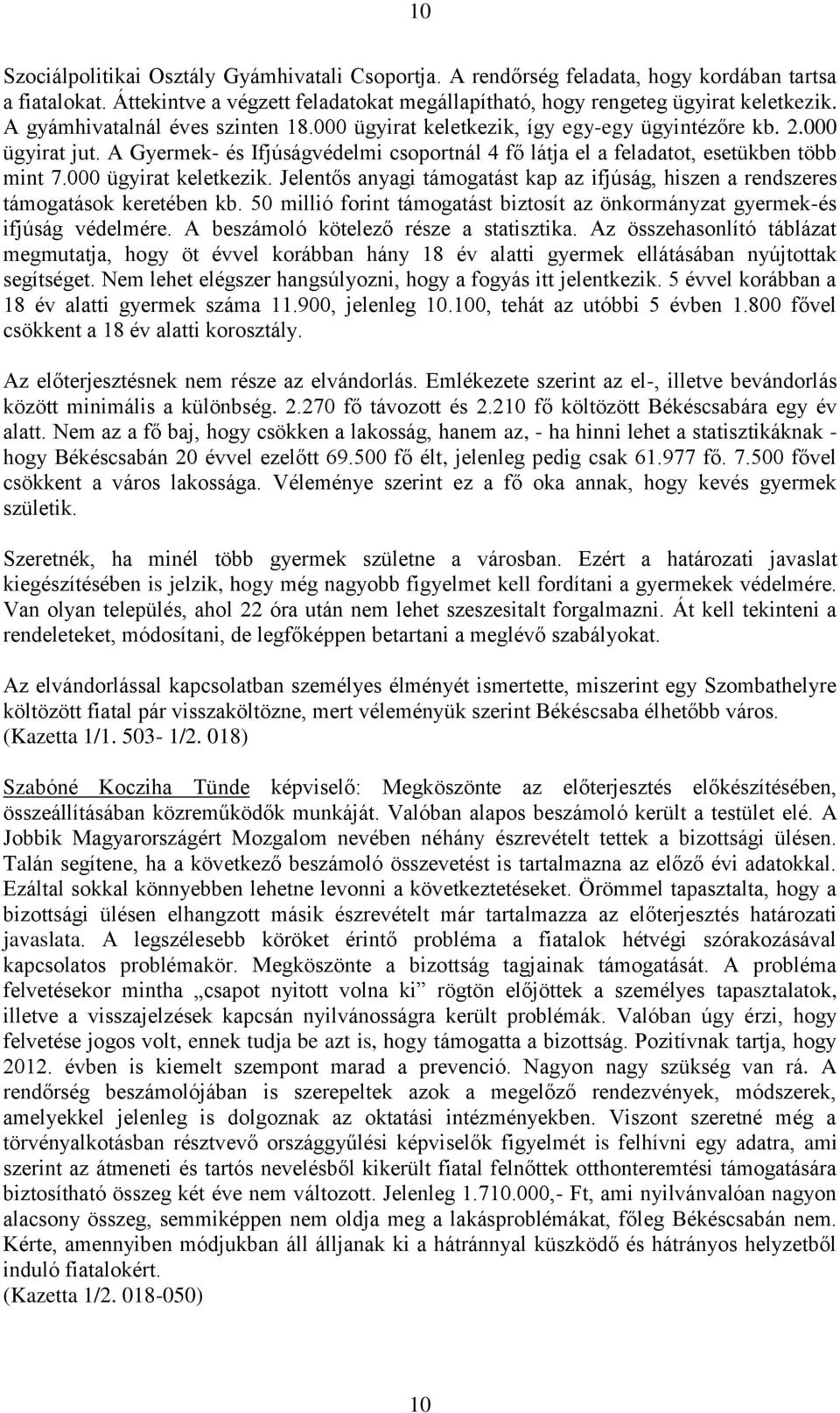 000 ügyirat keletkezik. Jelentős anyagi támogatást kap az ifjúság, hiszen a rendszeres támogatások keretében kb. 50 millió forint támogatást biztosít az önkormányzat gyermek-és ifjúság védelmére.