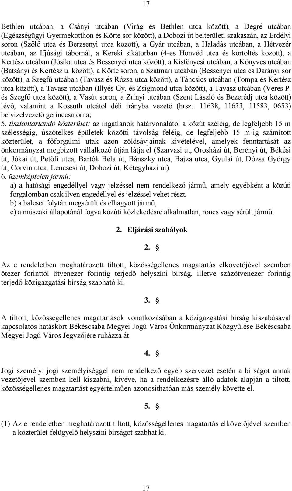 Bessenyei utca között), a Kisfényesi utcában, a Könyves utcában (Batsányi és Kertész u.