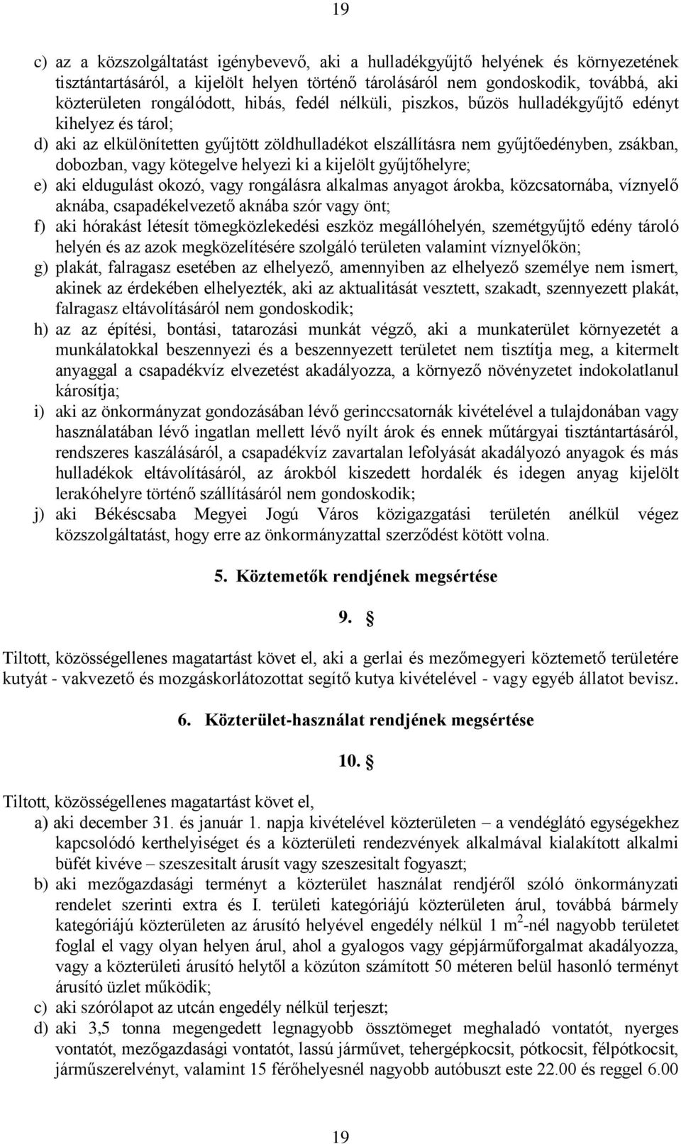 kötegelve helyezi ki a kijelölt gyűjtőhelyre; e) aki eldugulást okozó, vagy rongálásra alkalmas anyagot árokba, közcsatornába, víznyelő aknába, csapadékelvezető aknába szór vagy önt; f) aki hórakást