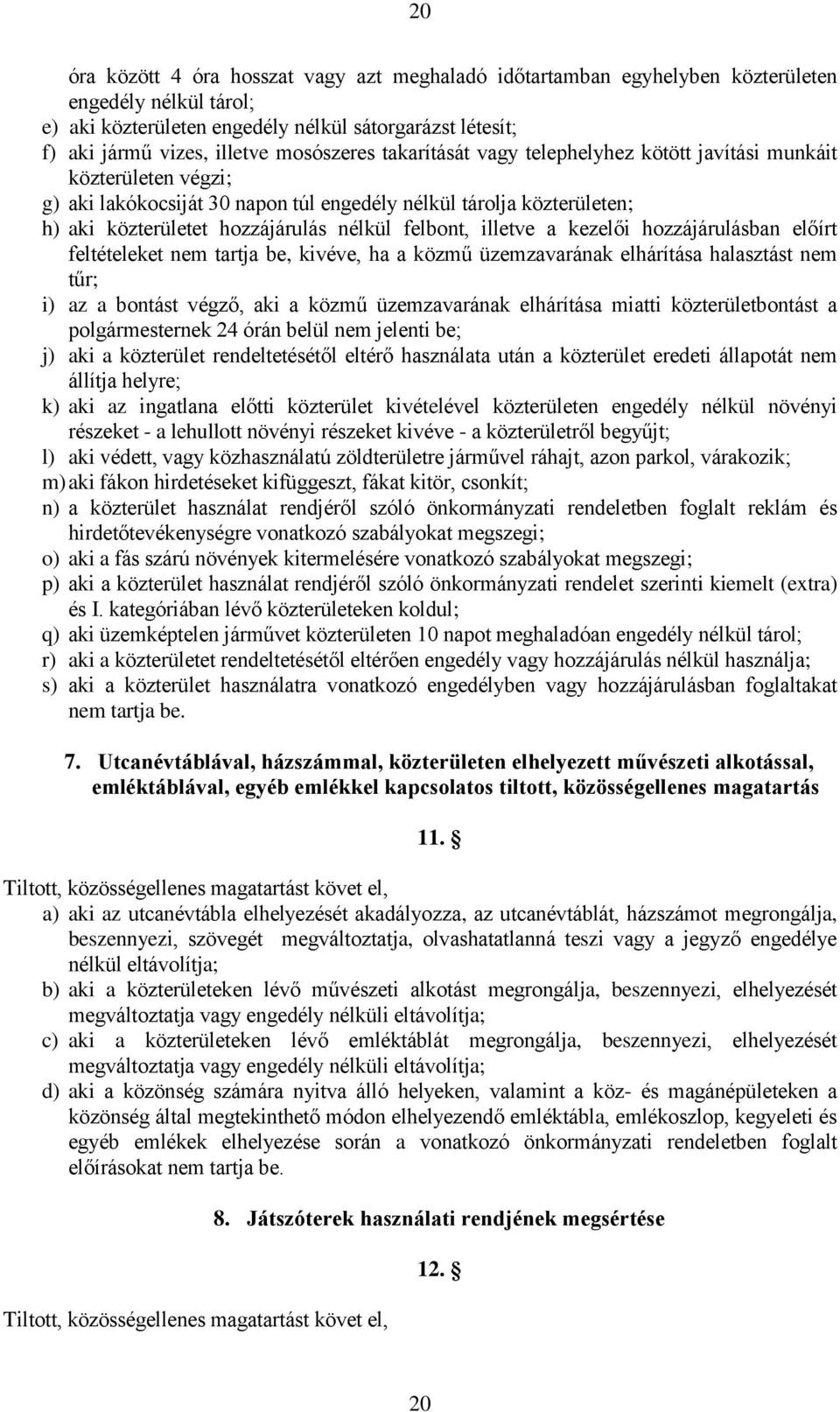 felbont, illetve a kezelői hozzájárulásban előírt feltételeket nem tartja be, kivéve, ha a közmű üzemzavarának elhárítása halasztást nem tűr; i) az a bontást végző, aki a közmű üzemzavarának