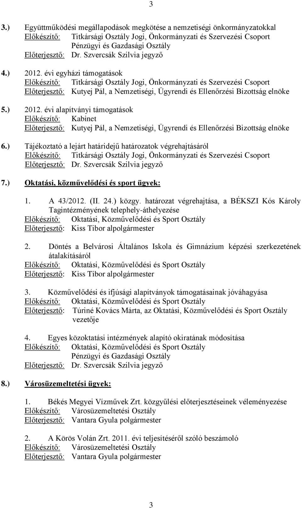 évi egyházi támogatások Előkészítő: Titkársági Osztály Jogi, Önkormányzati és Szervezési Csoport Előterjesztő: Kutyej Pál, a Nemzetiségi, Ügyrendi és Ellenőrzési Bizottság elnöke 5.) 2012.