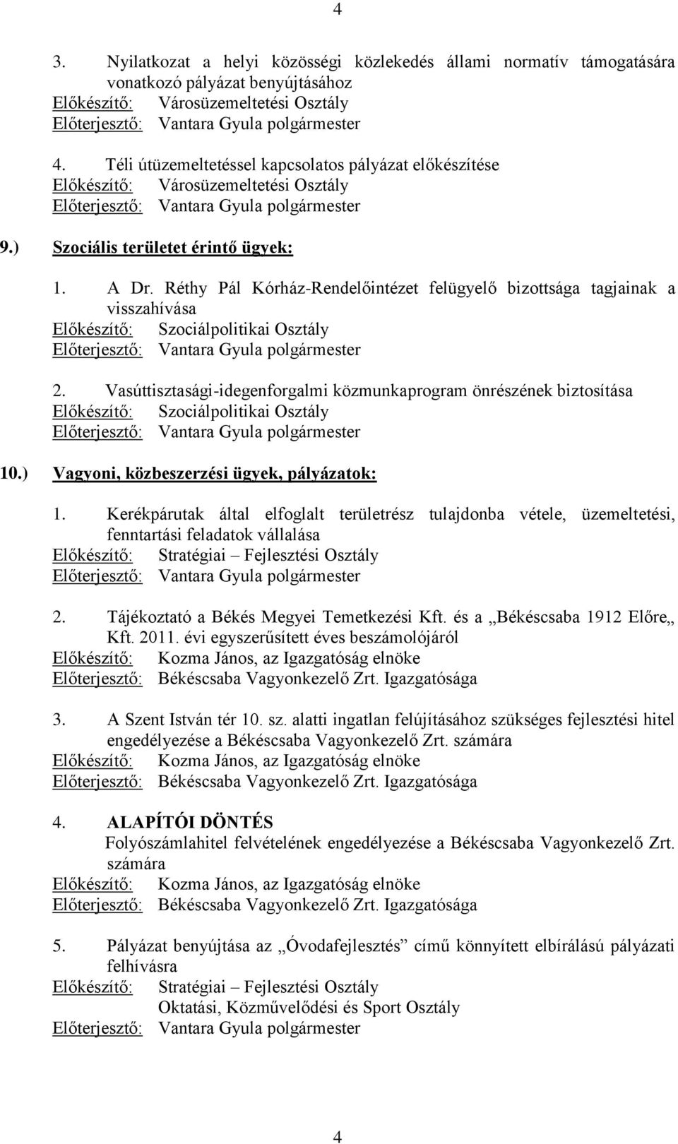 Réthy Pál Kórház-Rendelőintézet felügyelő bizottsága tagjainak a visszahívása Előkészítő: Szociálpolitikai Osztály Előterjesztő: Vantara Gyula polgármester 2.