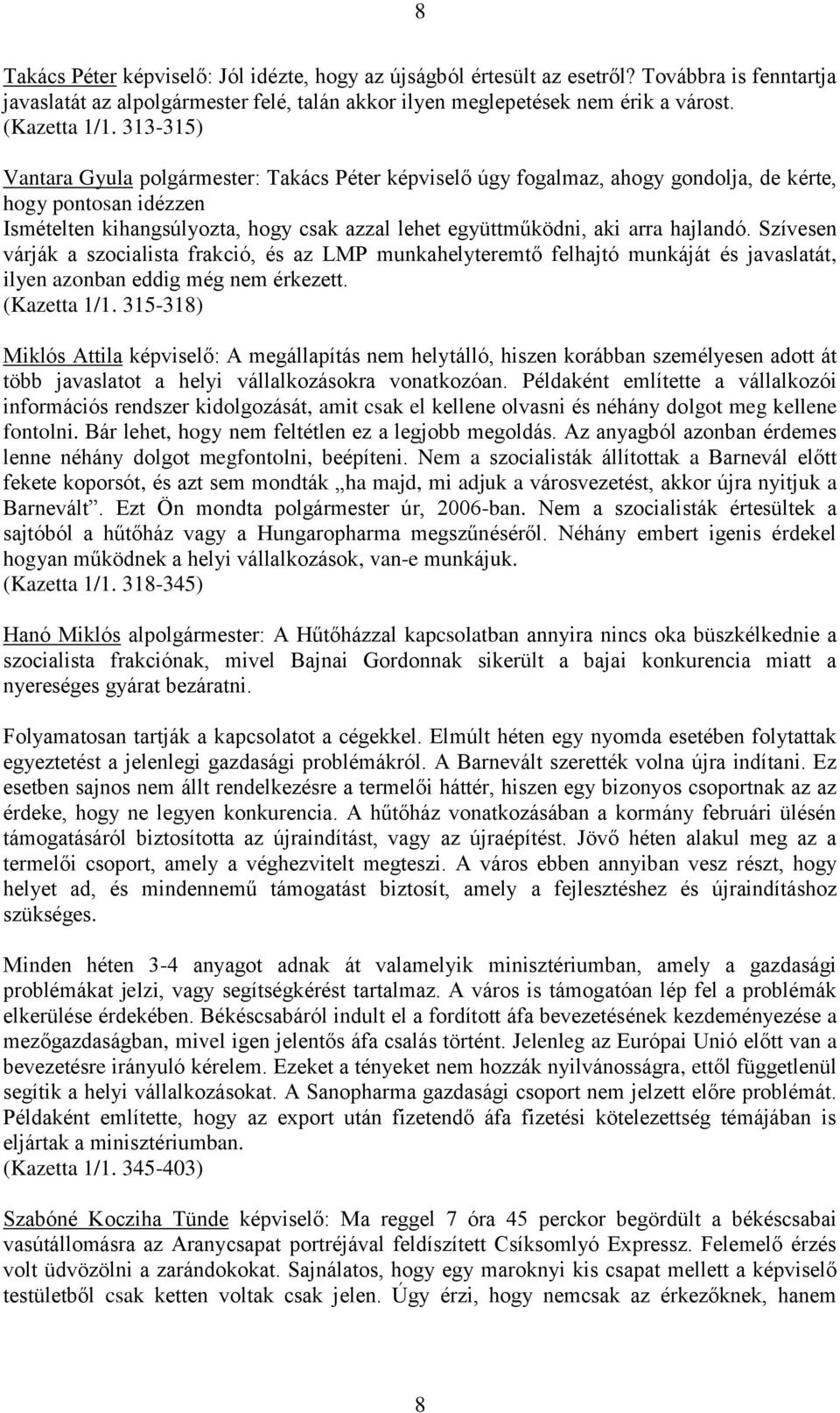 hajlandó. Szívesen várják a szocialista frakció, és az LMP munkahelyteremtő felhajtó munkáját és javaslatát, ilyen azonban eddig még nem érkezett. (Kazetta 1/1.