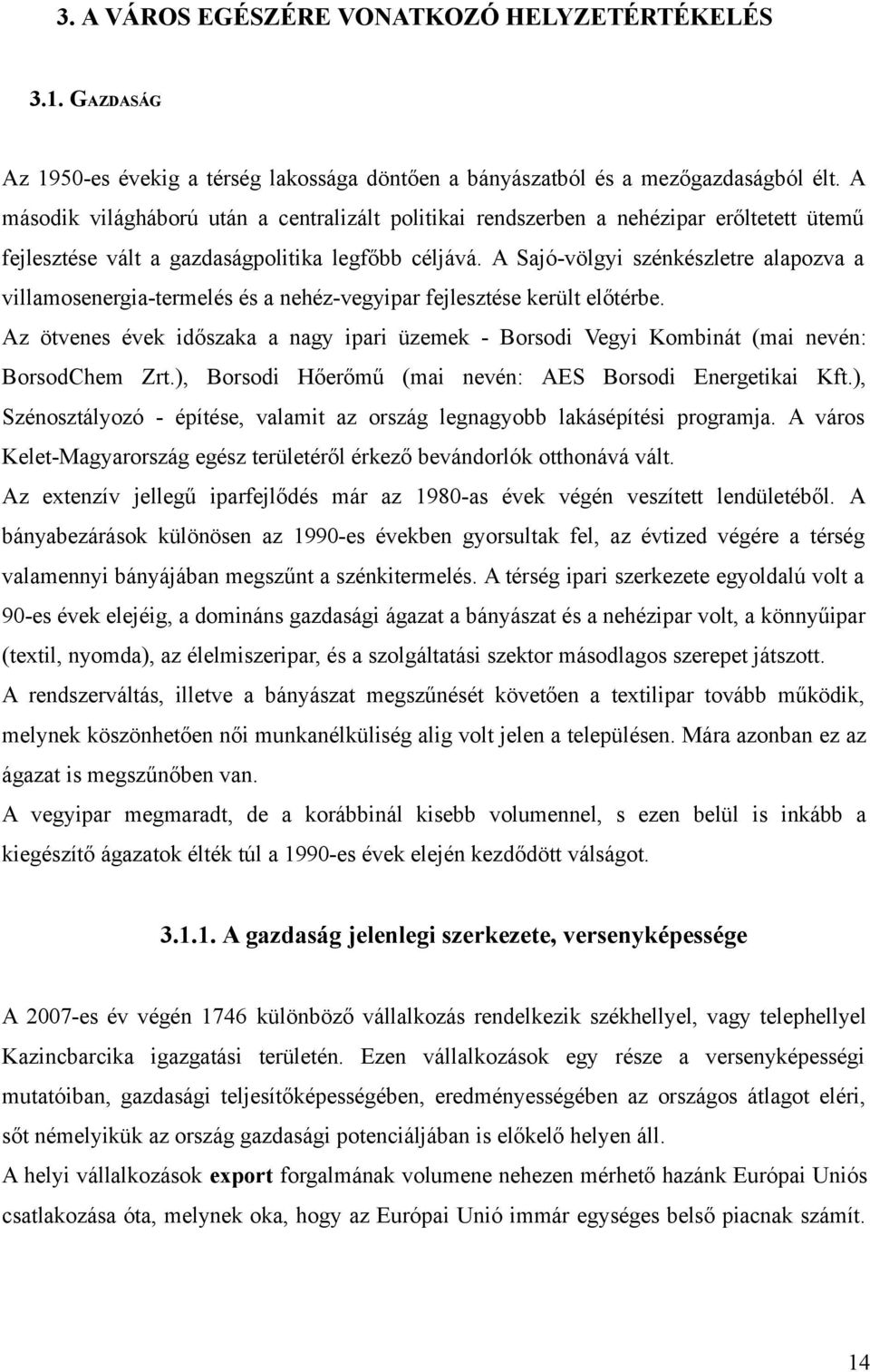 A Sajó-völgyi szénkészletre alapozva a villamosenergia-termelés és a nehéz-vegyipar fejlesztése került előtérbe.