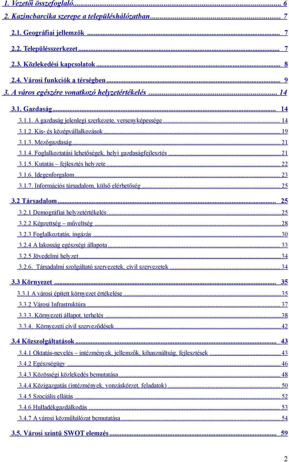 Kis- és középvállalkozások... 19 3.1.3. Mezőgazdaság... 21 3.1.4. Foglalkoztatási lehetőségek, helyi gazdaságfejlesztés... 21 3.1.5. Kutatás fejlesztés helyzete... 22 3.1.6. Idegenforgalom... 23 3.1.7.