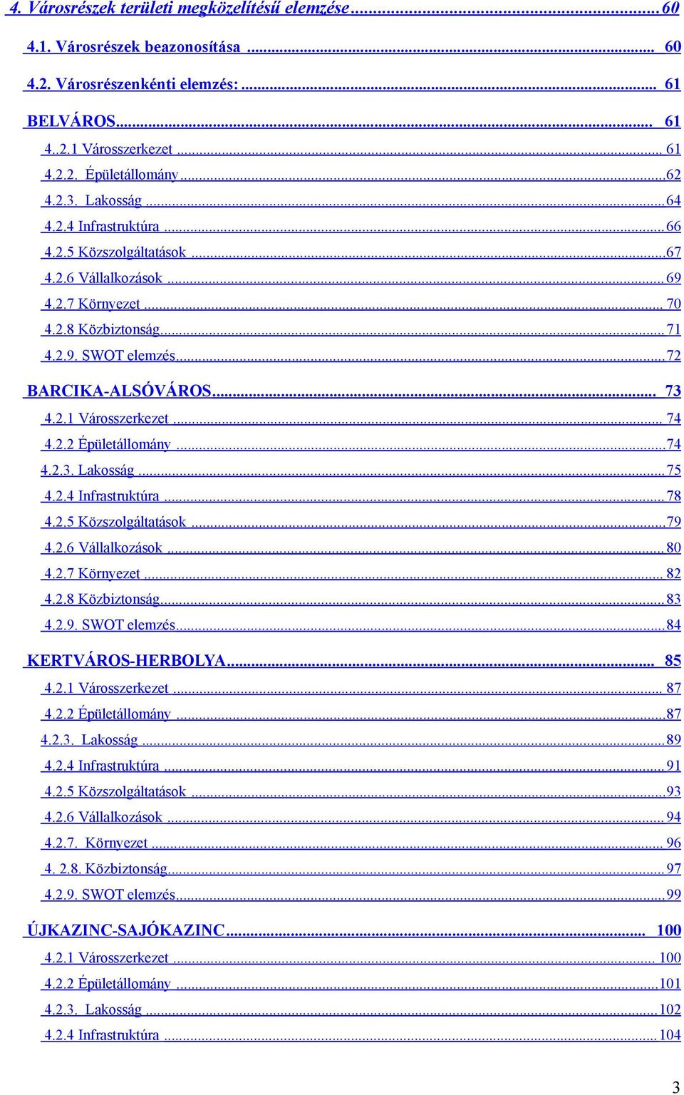 .. 74 4.2.2 Épületállomány...74 4.2.3. Lakosság... 75 4.2.4 Infrastruktúra... 78 4.2.5 Közszolgáltatások...79 4.2.6 Vállalkozások... 80 4.2.7 Környezet... 82 4.2.8 Közbiztonság... 83 4.2.9. SWOT elemzés.