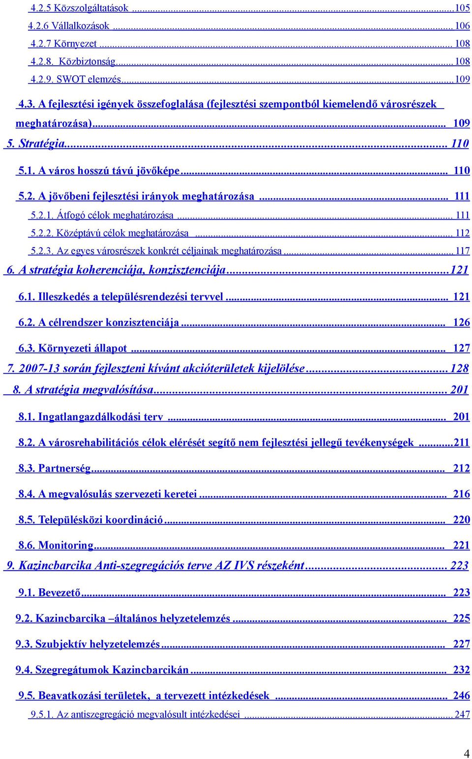 A jövőbeni fejlesztési irányok meghatározása... 111 5.2.1. Átfogó célok meghatározása... 111 5.2.2. Középtávú célok meghatározása... 112 5.2.3. Az egyes városrészek konkrét céljainak meghatározása.