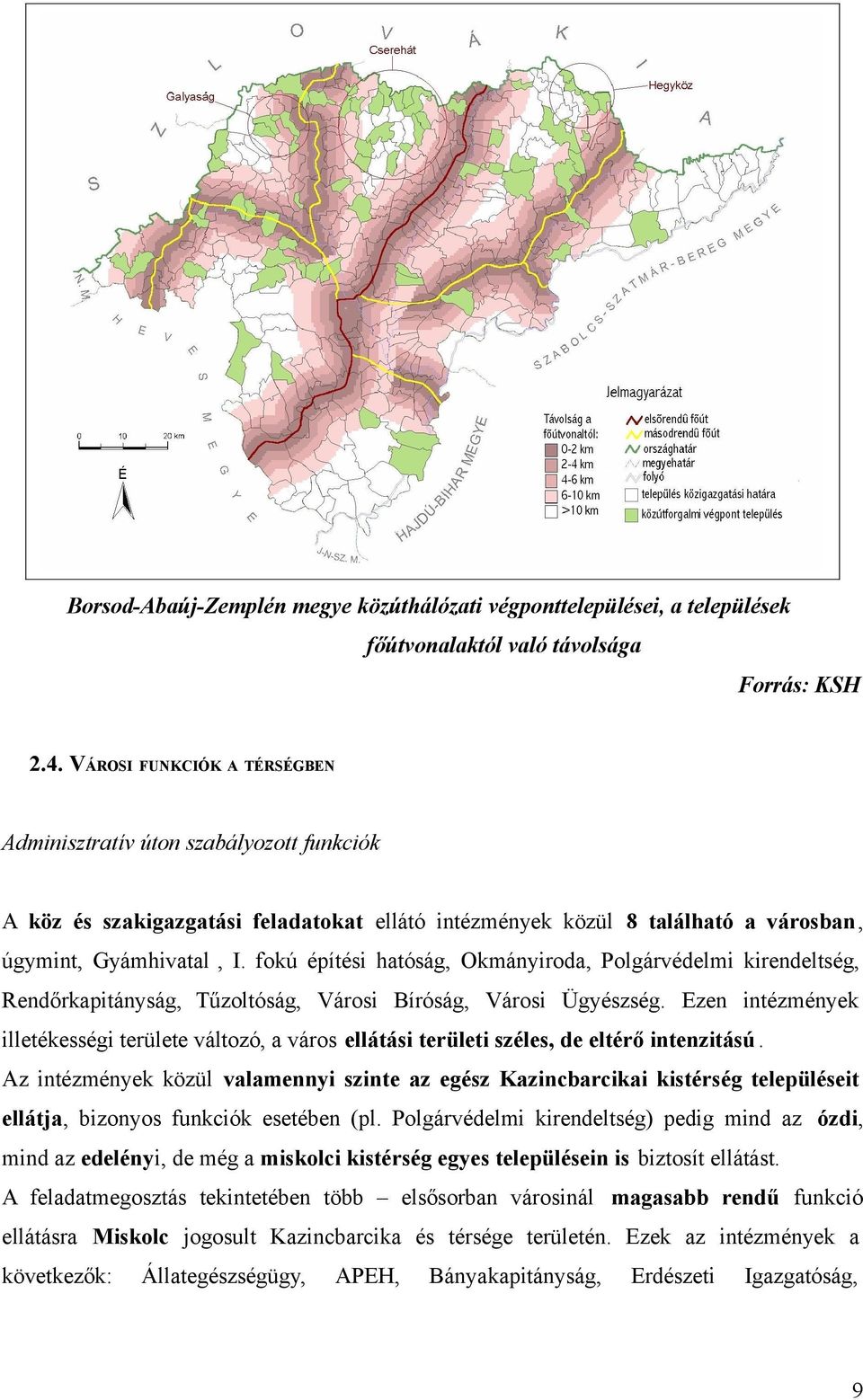 fokú építési hatóság, Okmányiroda, Polgárvédelmi kirendeltség, Rendőrkapitányság, Tűzoltóság, Városi Bíróság, Városi Ügyészség.