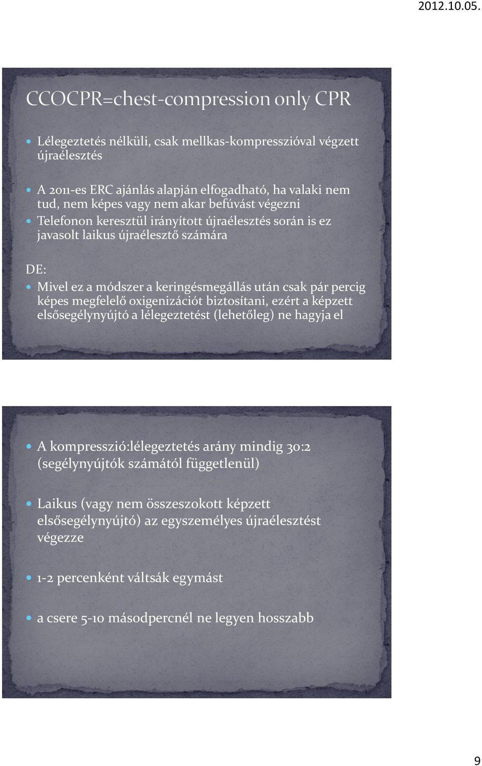 oxigenizációt biztosítani, ezért a képzett elsősegélynyújtó a lélegeztetést (lehetőleg) ne hagyja el A kompresszió:lélegeztetés arány mindig 30:2 (segélynyújtók számától