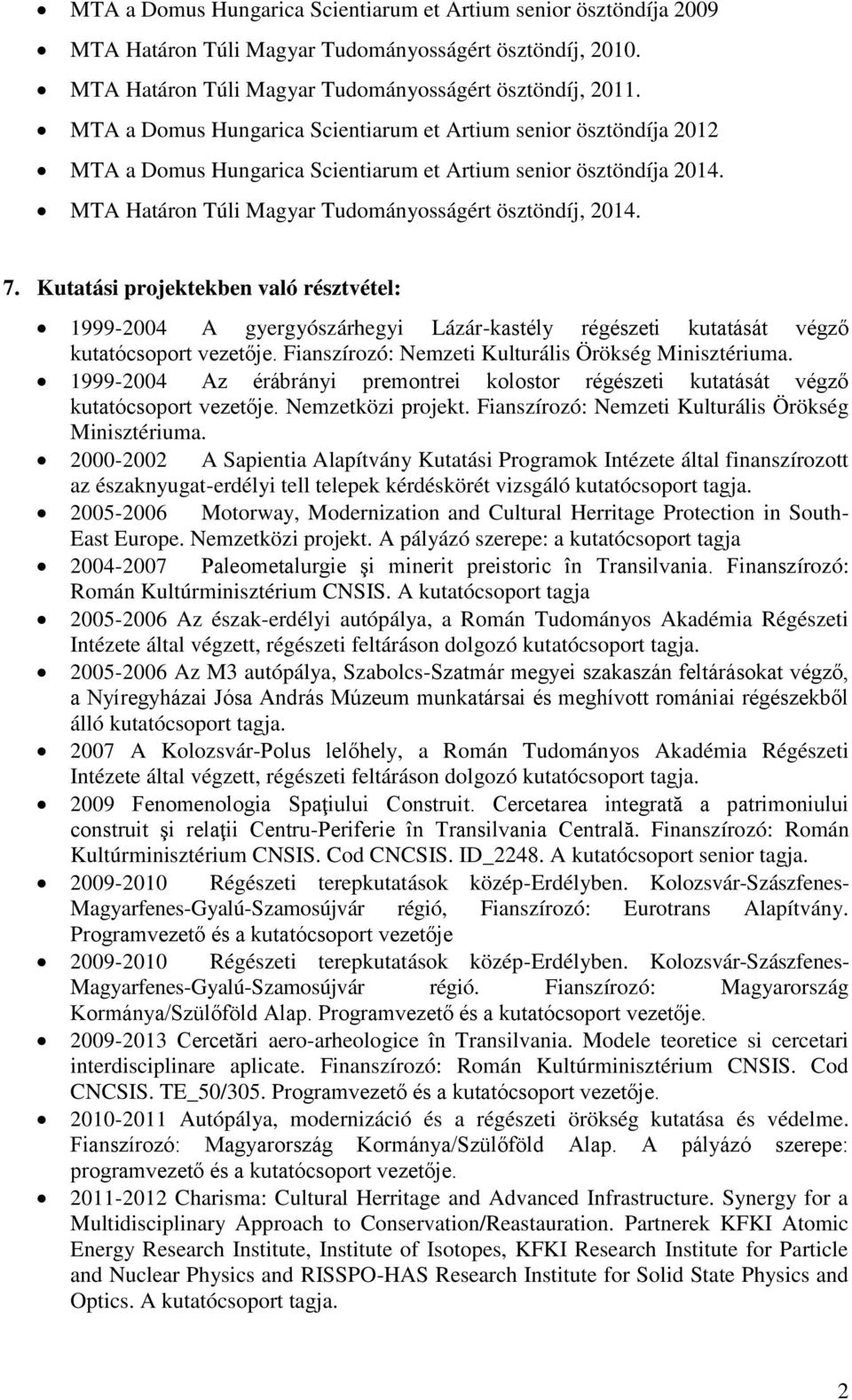 Kutatási projektekben való résztvétel: 1999-2004 A gyergyószárhegyi Lázár-kastély régészeti kutatását végző kutatócsoport vezetője. Fianszírozó: Nemzeti Kulturális Örökség Minisztériuma.