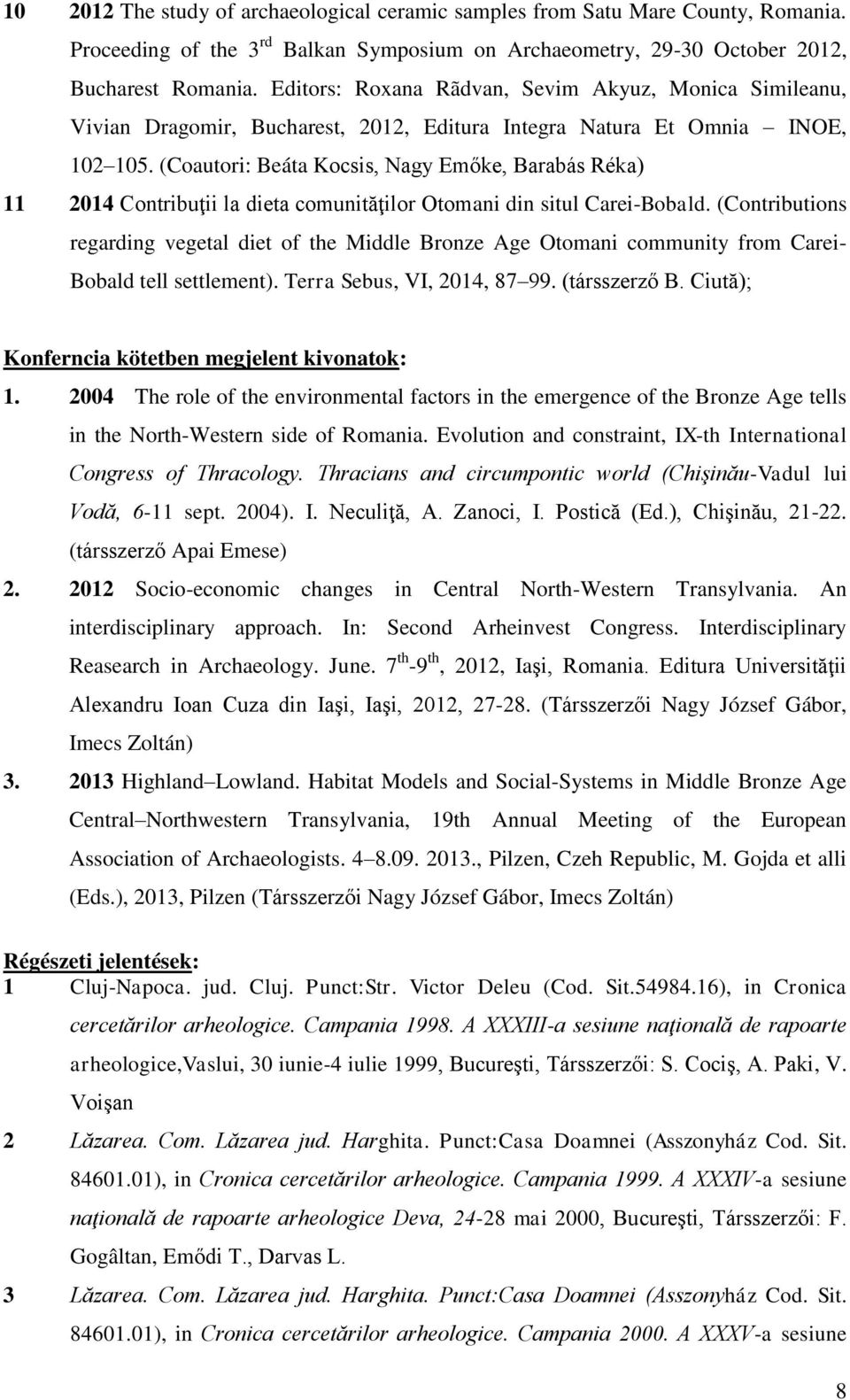 (Coautori: Beáta Kocsis, Nagy Emőke, Barabás Réka) 11 2014 Contribuţii la dieta comunităţilor Otomani din situl Carei-Bobald.
