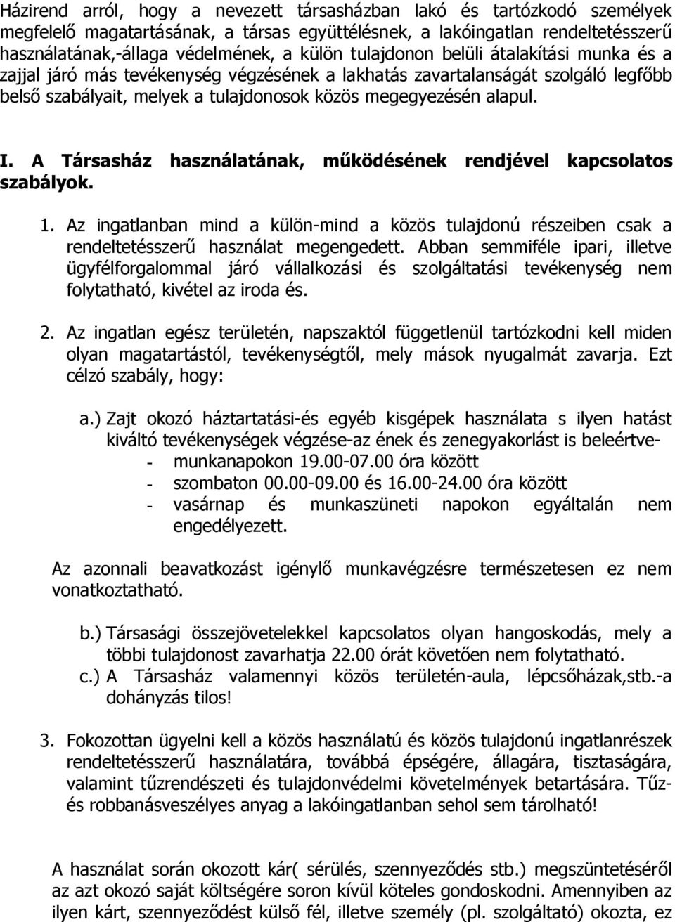 A Társasház használatának, működésének rendjével kapcsolatos szabályok. 1. Az ingatlanban mind a külön-mind a közös tulajdonú részeiben csak a rendeltetésszerű használat megengedett.