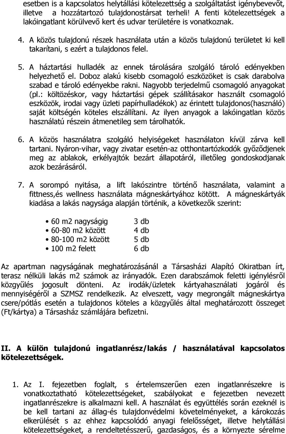 A közös tulajdonú részek használata után a közös tulajdonú területet ki kell takarítani, s ezért a tulajdonos felel. 5.