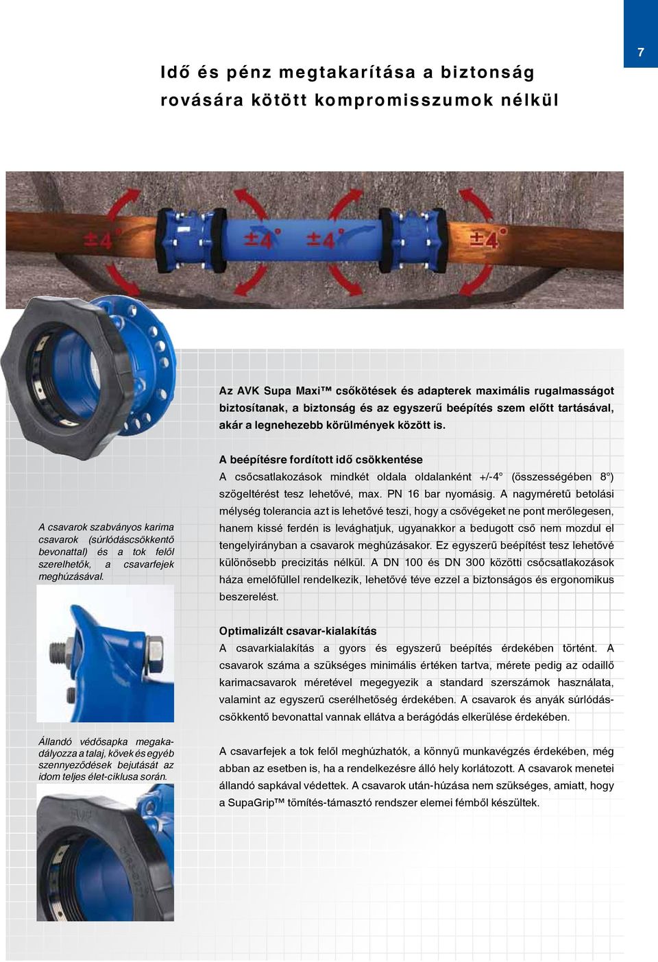 A beépítésre fordított idő csökkentése A csőcsatlakozások mindkét oldala oldalanként +/-4 (összességében 8 ) szögeltérést tesz lehetővé, max. PN 16 bar nyomásig.