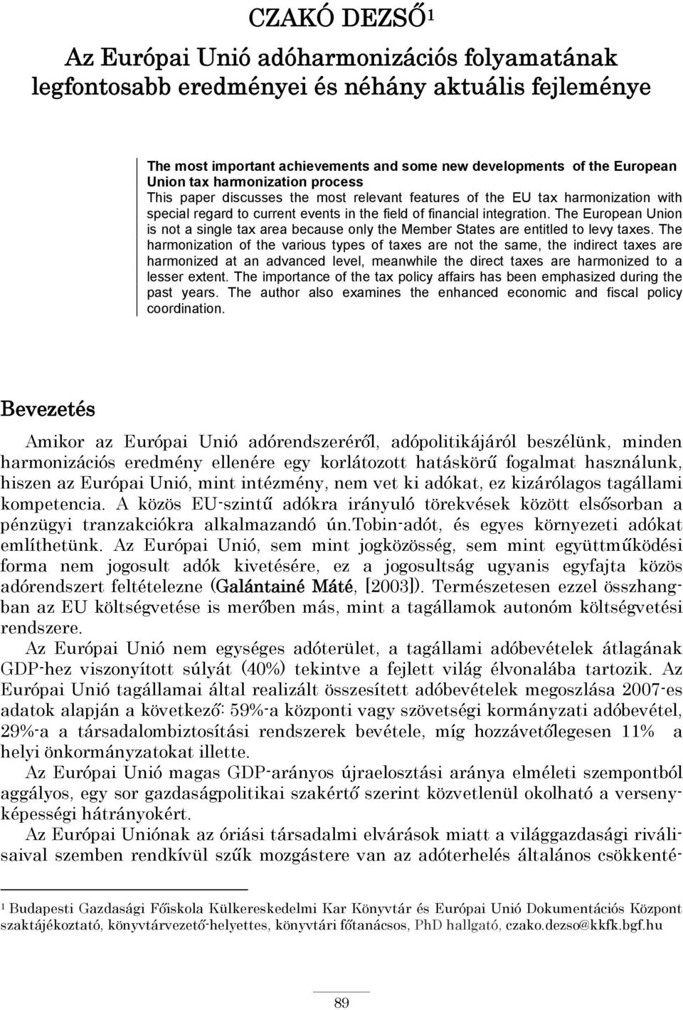 The European Union is not a single tax area because only the Member States are entitled to levy taxes.