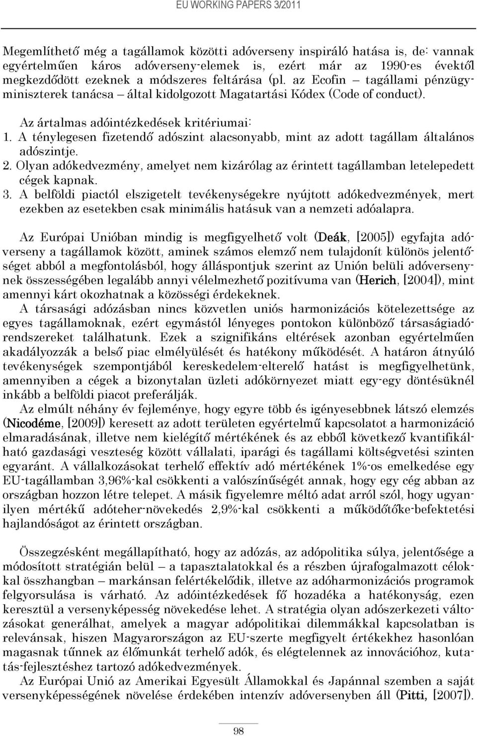 A ténylegesen fizetendő adószint alacsonyabb, mint az adott tagállam általános adószintje. 2. Olyan adókedvezmény, amelyet nem kizárólag az érintett tagállamban letelepedett cégek kapnak. 3.