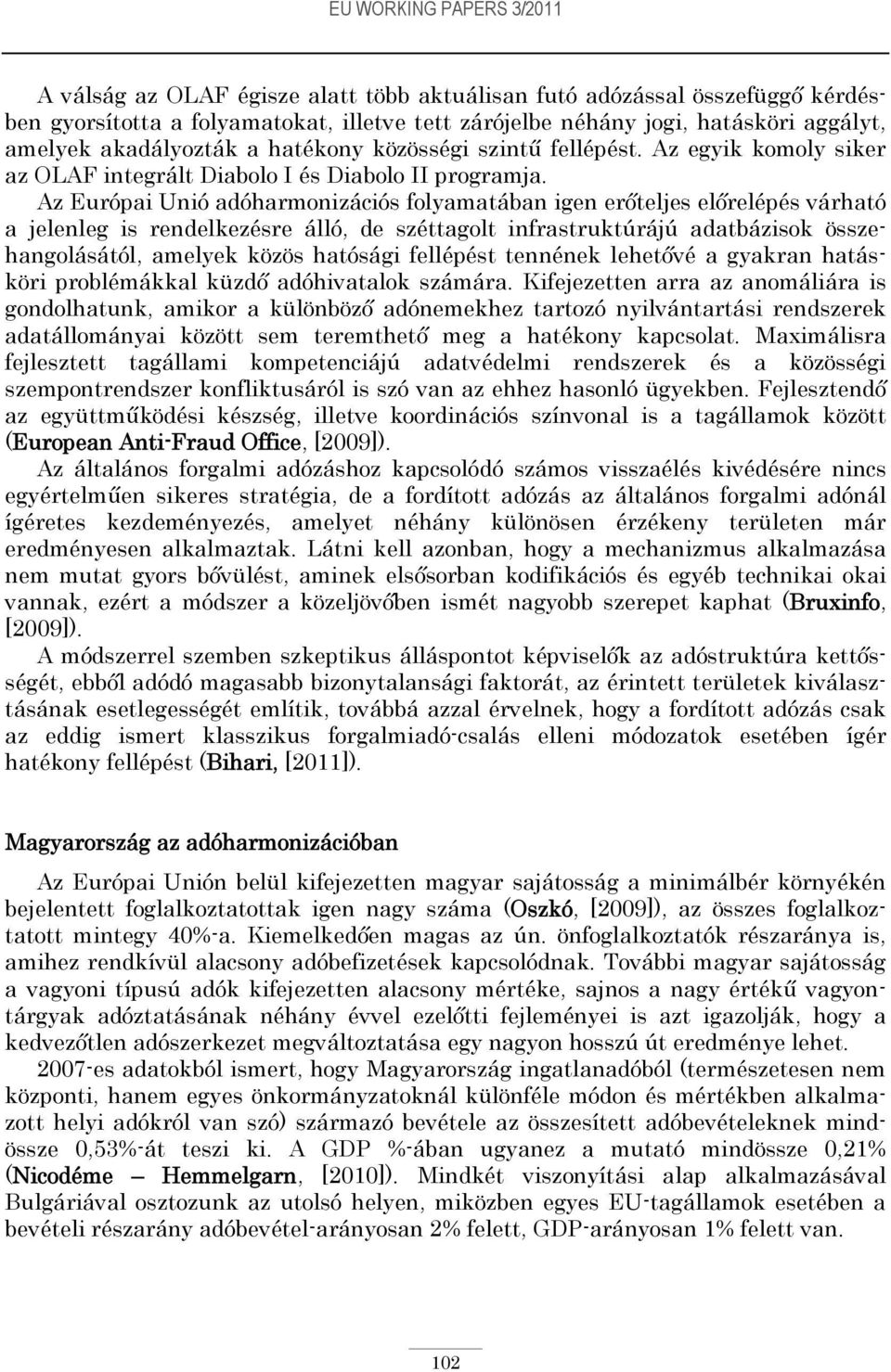 Az Európai Unió adóharmonizációs folyamatában igen erőteljes előrelépés várható a jelenleg is rendelkezésre álló, de széttagolt infrastruktúrájú adatbázisok összehangolásától, amelyek közös hatósági