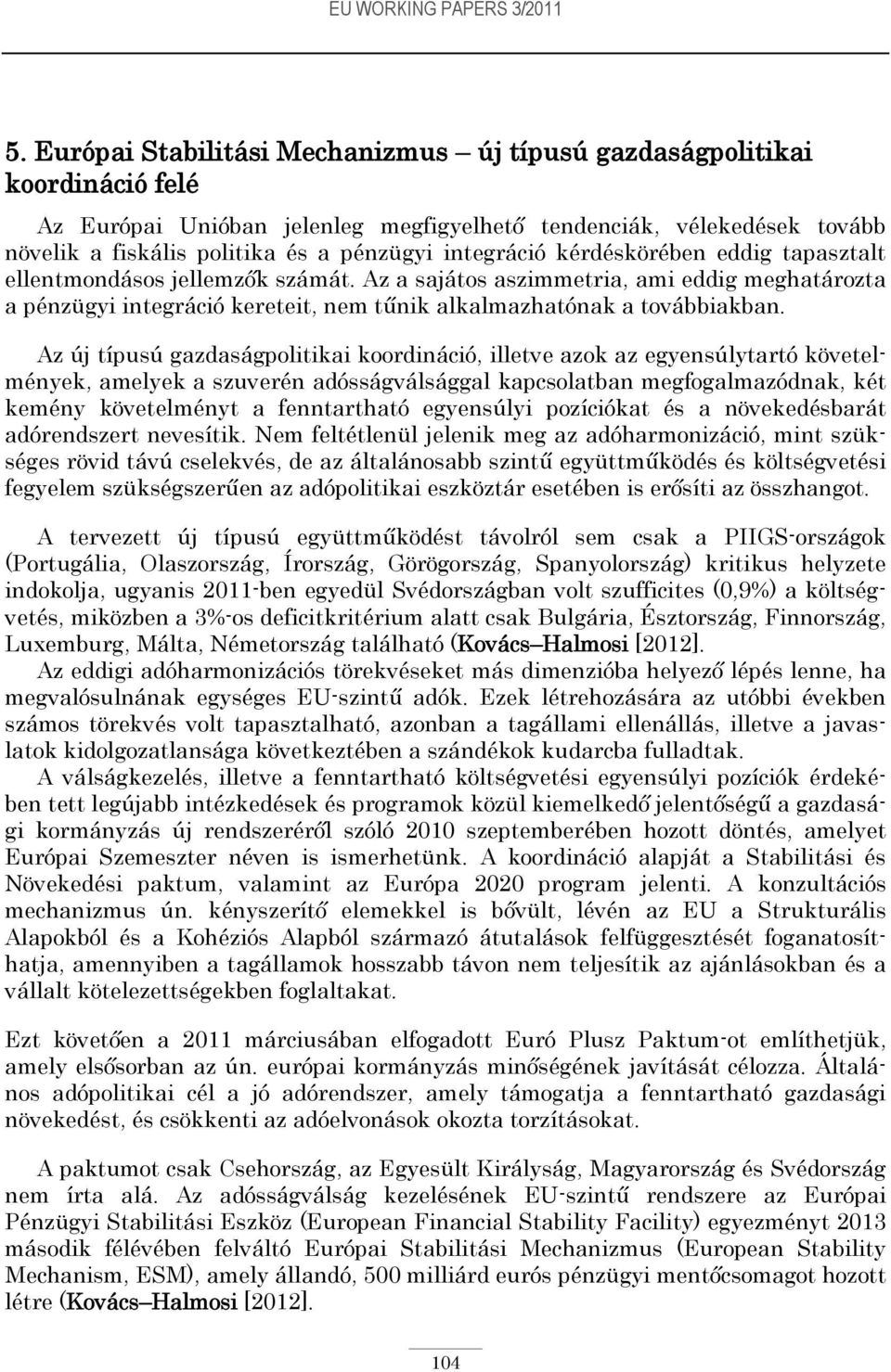 integráció kérdéskörében eddig tapasztalt ellentmondásos jellemzők számát. Az a sajátos aszimmetria, ami eddig meghatározta a pénzügyi integráció kereteit, nem tűnik alkalmazhatónak a továbbiakban.