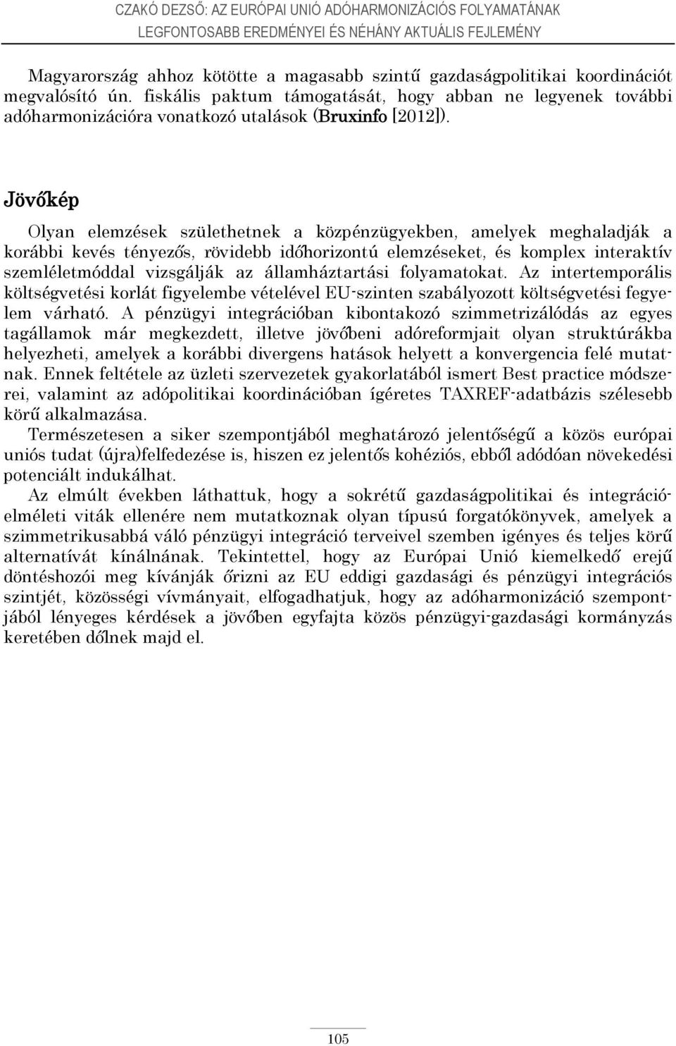 Jövőkép Olyan elemzések születhetnek a közpénzügyekben, amelyek meghaladják a korábbi kevés tényezős, rövidebb időhorizontú elemzéseket, és komplex interaktív szemléletmóddal vizsgálják az