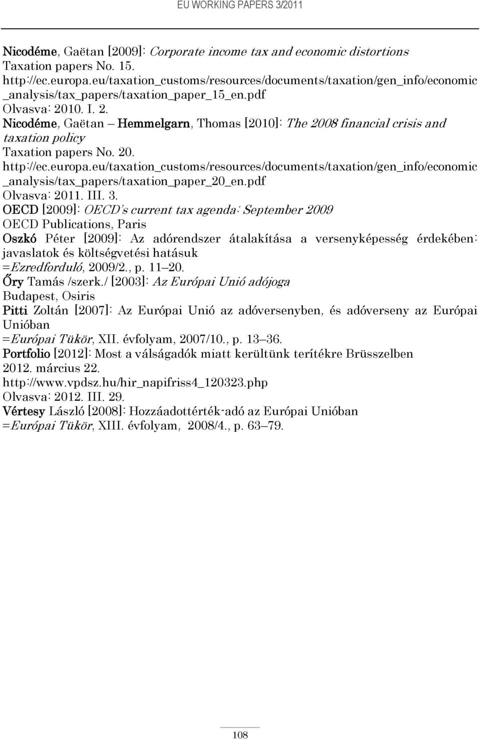 10. I. 2. Nicodéme, Gaëtan Hemmelgarn, Thomas [2010]: The 2008 financial crisis and taxation policy Taxation papers No. 20. http://ec.europa.