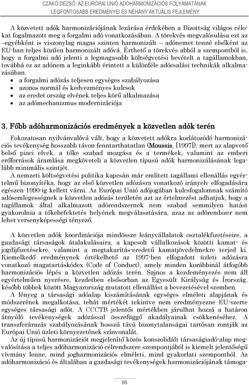 Érthető a törekvés abból a szempontból is, hogy a forgalmi adó jelenti a legmagasabb költségvetési bevételt a tagállamokban, továbbá ez az adónem a leginkább érintett a különféle adócsalási technikák