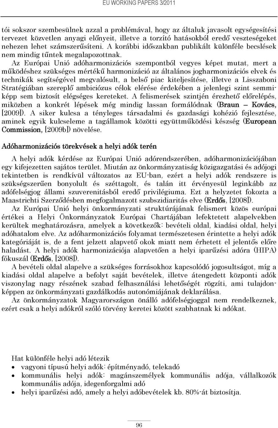 Az Európai Unió adóharmonizációs szempontból vegyes képet mutat, mert a működéshez szükséges mértékű harmonizáció az általános jogharmonizációs elvek és technikák segítségével megvalósult, a belső