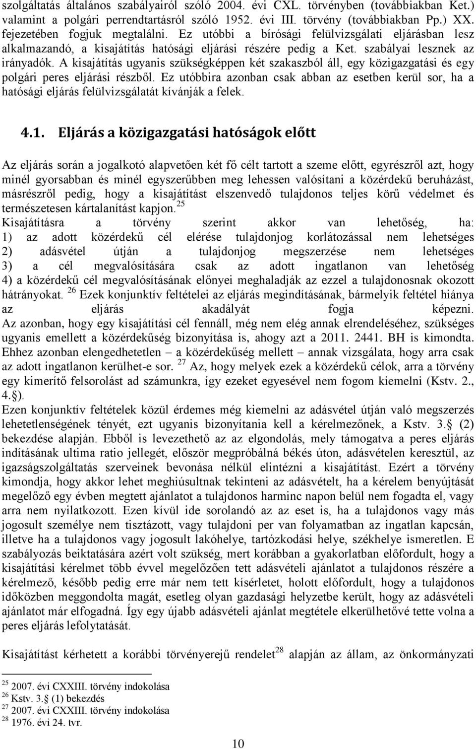A kisajátítás ugyanis szükségképpen két szakaszból áll, egy közigazgatási és egy polgári peres eljárási részből.