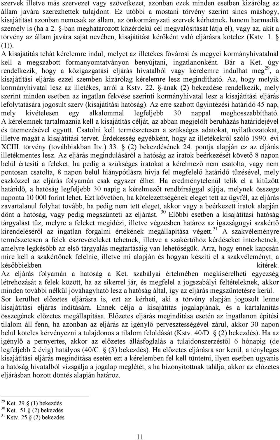 -ban meghatározott közérdekű cél megvalósítását látja el), vagy az, akit a törvény az állam javára saját nevében, kisajátítást kérőként való eljárásra kötelez (Kstv. 1. (1)).