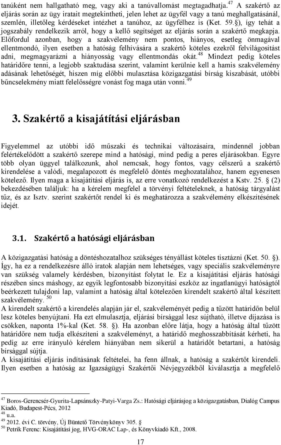 ), így tehát a jogszabály rendelkezik arról, hogy a kellő segítséget az eljárás során a szakértő megkapja.