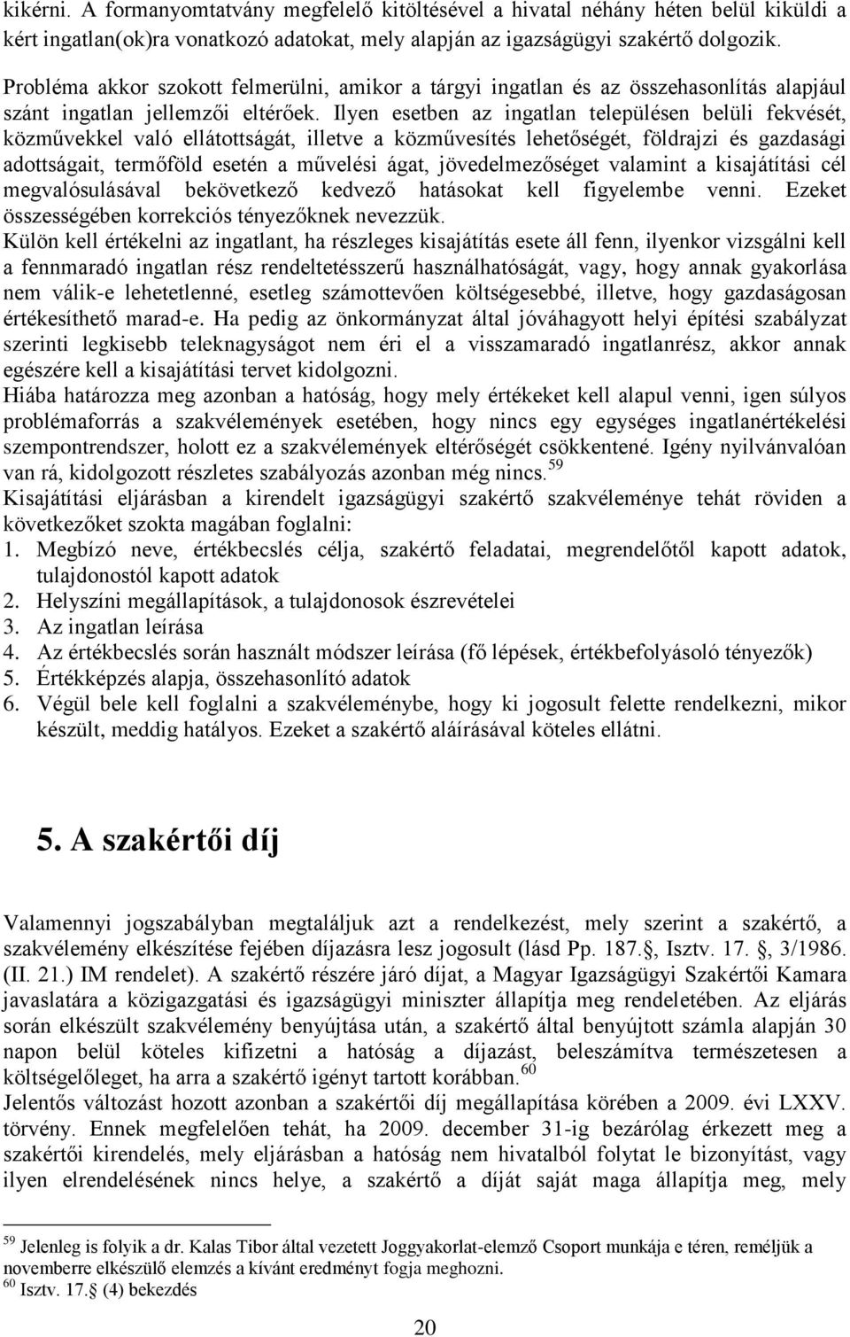 Ilyen esetben az ingatlan településen belüli fekvését, közművekkel való ellátottságát, illetve a közművesítés lehetőségét, földrajzi és gazdasági adottságait, termőföld esetén a művelési ágat,