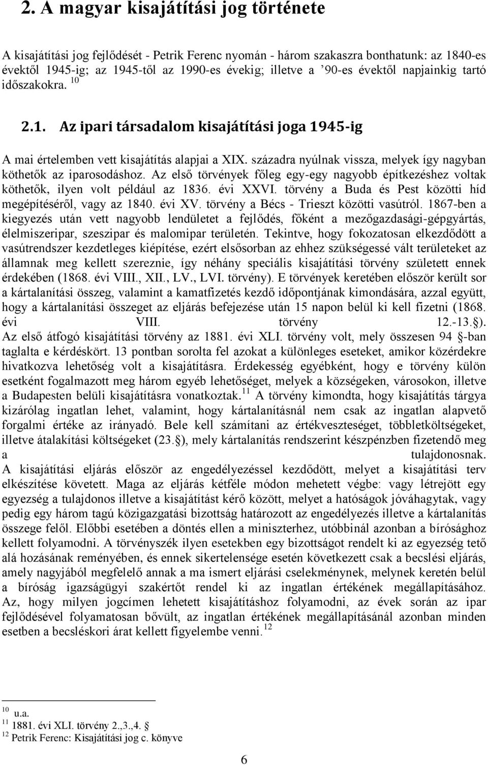 századra nyúlnak vissza, melyek így nagyban köthetők az iparosodáshoz. Az első törvények főleg egy-egy nagyobb építkezéshez voltak köthetők, ilyen volt például az 1836. évi XXVI.
