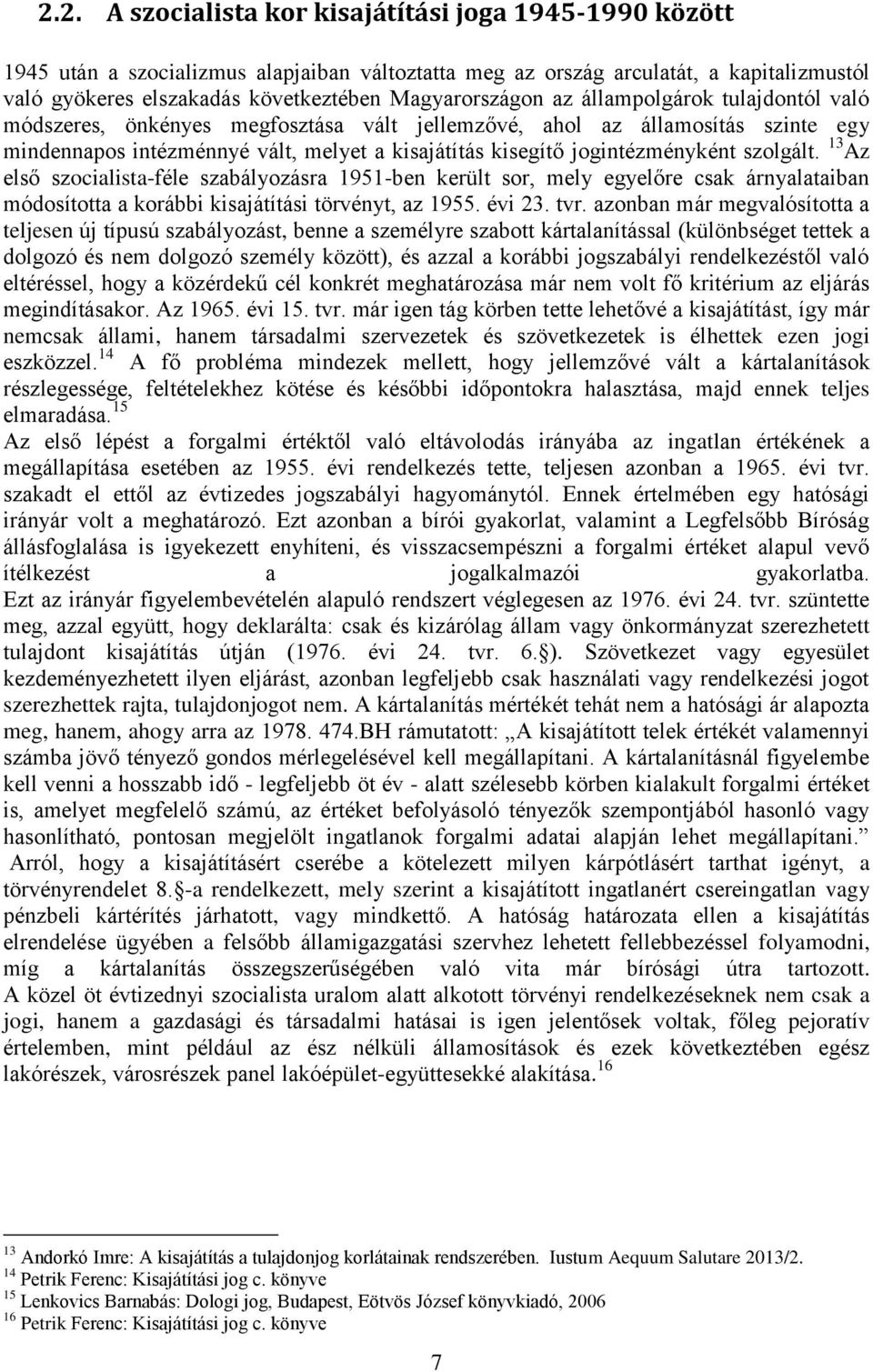 jogintézményként szolgált. 13 Az első szocialista-féle szabályozásra 1951-ben került sor, mely egyelőre csak árnyalataiban módosította a korábbi kisajátítási törvényt, az 1955. évi 23. tvr.