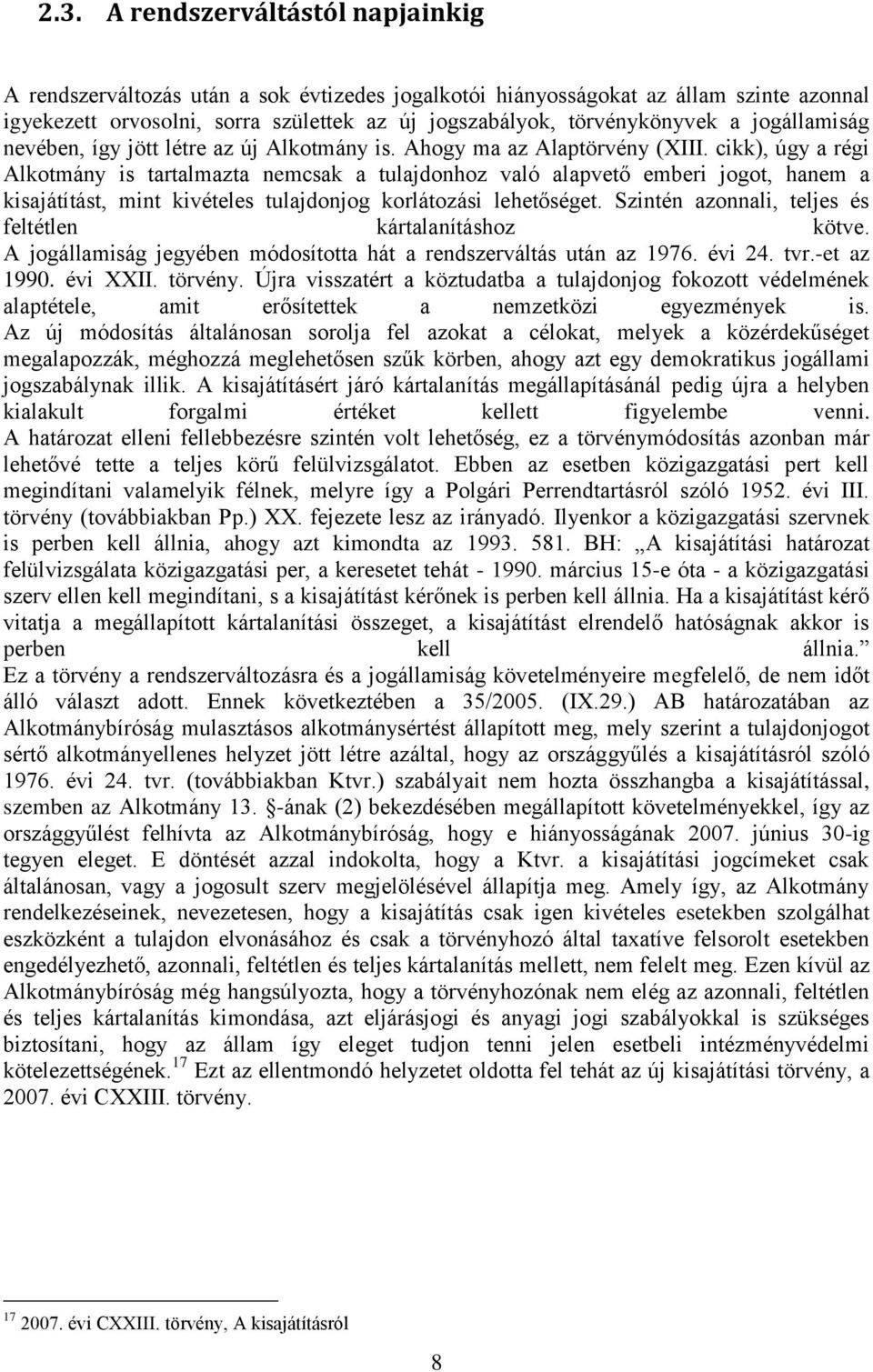cikk), úgy a régi Alkotmány is tartalmazta nemcsak a tulajdonhoz való alapvető emberi jogot, hanem a kisajátítást, mint kivételes tulajdonjog korlátozási lehetőséget.