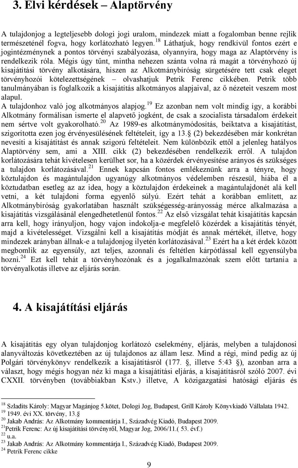 Mégis úgy tűnt, mintha nehezen szánta volna rá magát a törvényhozó új kisajátítási törvény alkotására, hiszen az Alkotmánybíróság sürgetésére tett csak eleget törvényhozói kötelezettségének