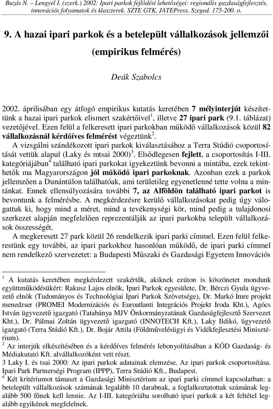 áprilisában egy átfogó empirikus kutatás keretében 7 mélyinterjút készítettünk a hazai ipari parkok elismert szakértőivel 1, illetve 27 ipari park (9.1. táblázat) vezetőjével.