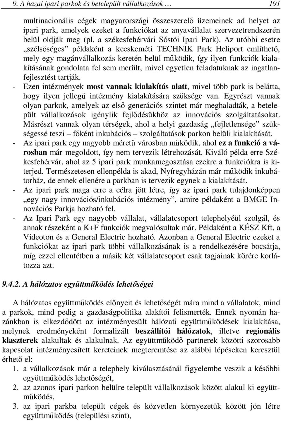 Az utóbbi esetre szélsőséges példaként a kecskeméti TECHNIK Park Heliport említhető, mely egy magánvállalkozás keretén belül működik, így ilyen funkciók kialakításának gondolata fel sem merült, mivel