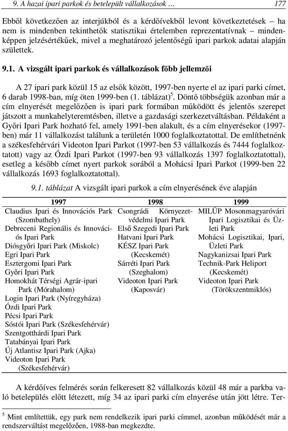 A vizsgált ipari parkok és vállalkozások főbb jellemzői A 27 ipari park közül 15 az elsők között, 1997-ben nyerte el az ipari parki címet, 6 darab 1998-ban, míg öten 1999-ben (1. táblázat) 5.