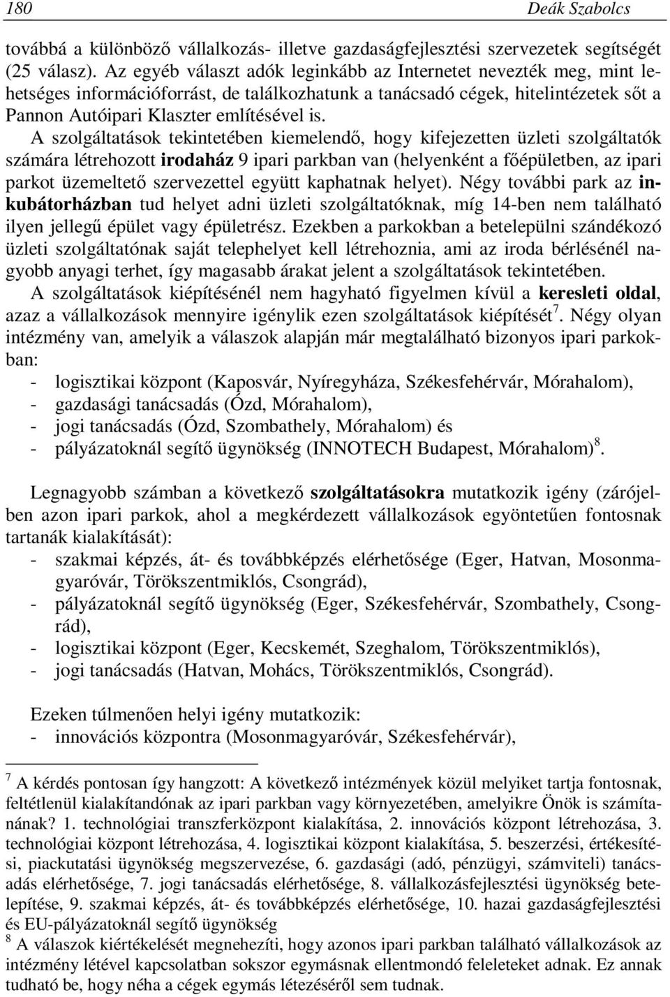 A szolgáltatások tekintetében kiemelendő, hogy kifejezetten üzleti szolgáltatók számára létrehozott irodaház 9 ipari parkban van (helyenként a főépületben, az ipari parkot üzemeltető szervezettel