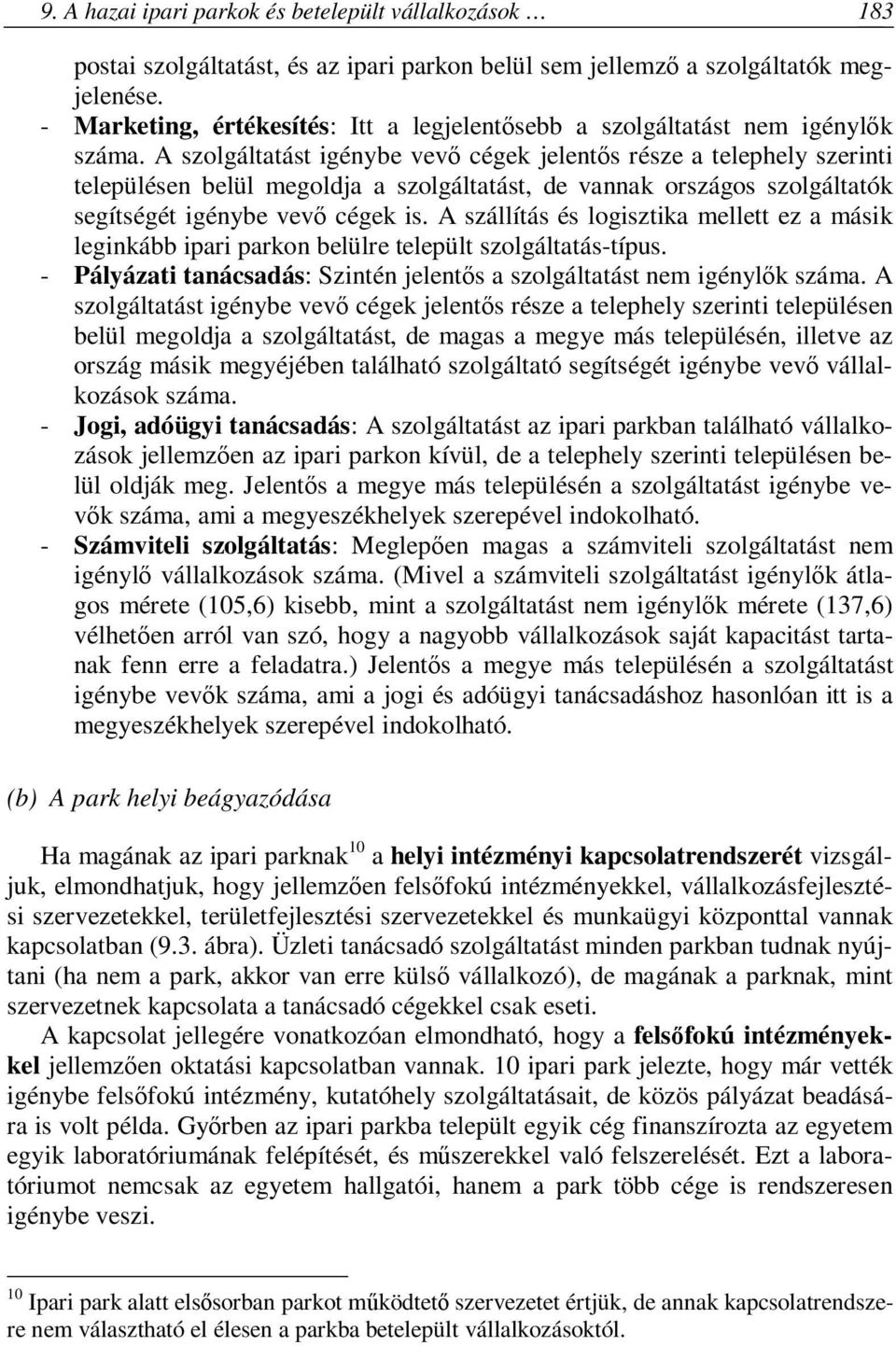 A szolgáltatást igénybe vevő cégek jelentős része a telephely szerinti településen belül megoldja a szolgáltatást, de vannak országos szolgáltatók segítségét igénybe vevő cégek is.