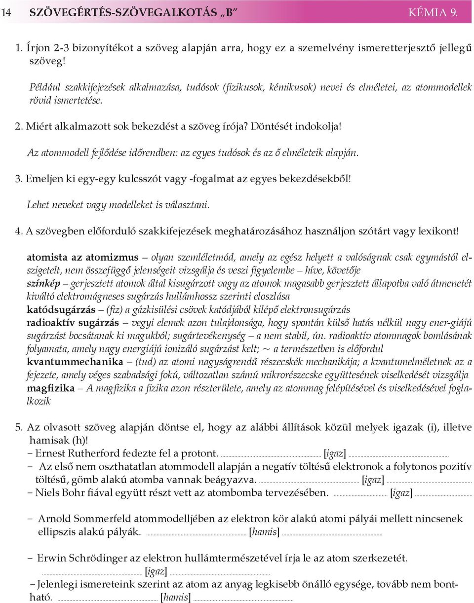 Az atommodell fejlődése időrendben: az egyes tudósok és az ő elméleteik alapján. 3. Emeljen ki egy-egy kulcsszót vagy -fogalmat az egyes bekezdésekből! Lehet neveket vagy modelleket is választani. 4.